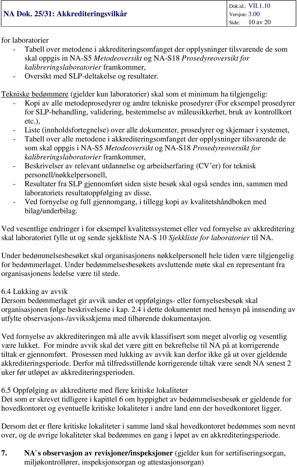 Tekniske bedømmere (gjelder kun laboratorier) skal som et minimum ha tilgjengelig: - Kopi av alle metodeprosedyrer og andre tekniske prosedyrer (For eksempel prosedyrer for SLP-behandling,