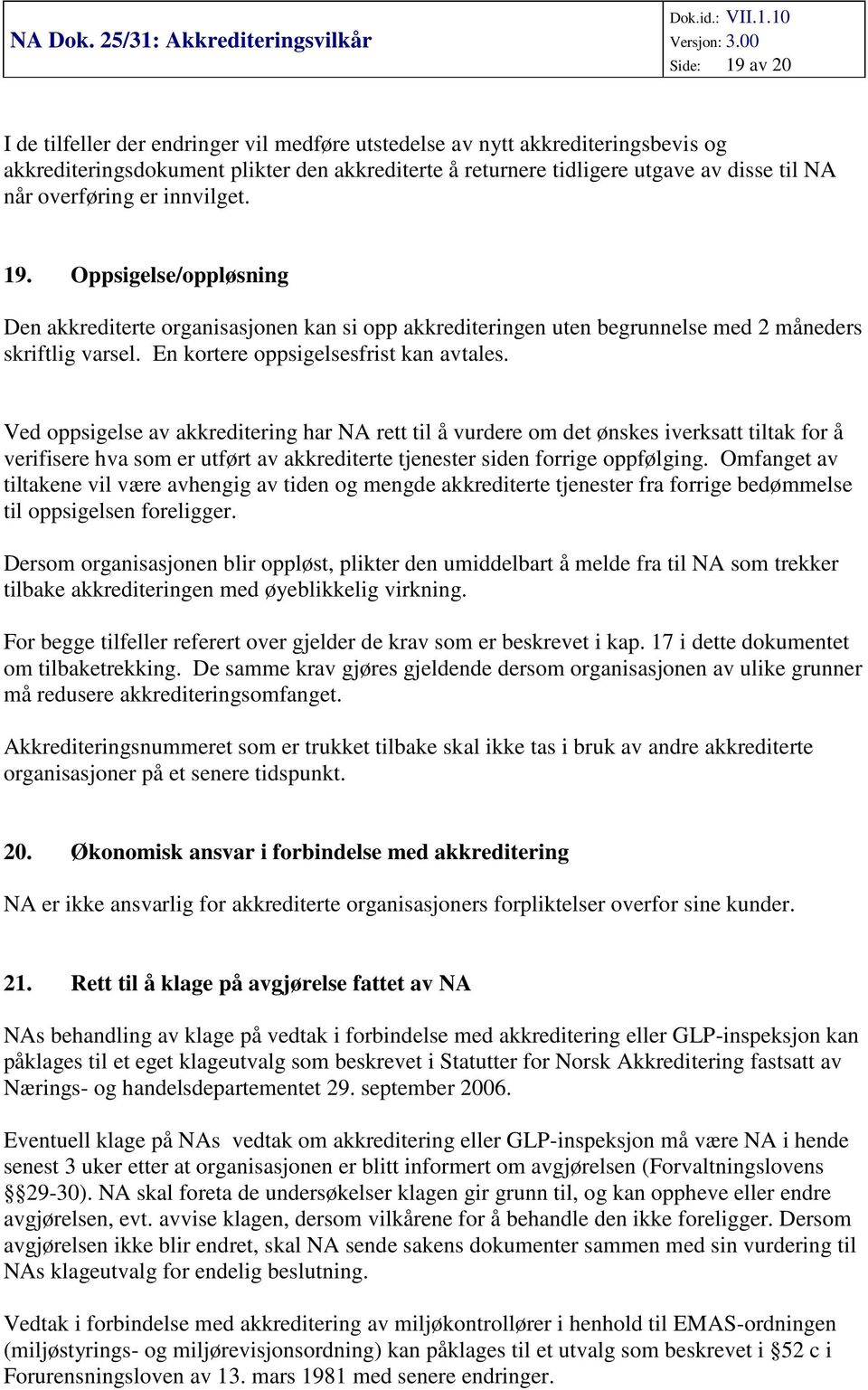 Ved oppsigelse av akkreditering har NA rett til å vurdere om det ønskes iverksatt tiltak for å verifisere hva som er utført av akkrediterte tjenester siden forrige oppfølging.