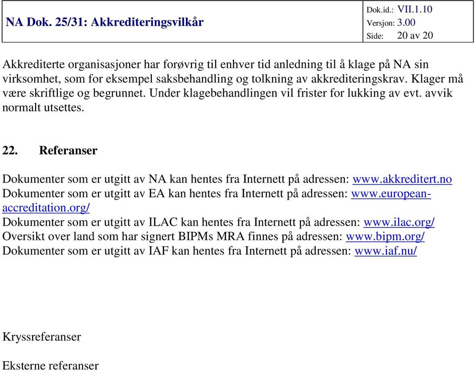 Referanser Dokumenter som er utgitt av NA kan hentes fra Internett på adressen: www.akkreditert.no Dokumenter som er utgitt av EA kan hentes fra Internett på adressen: www.europeanaccreditation.