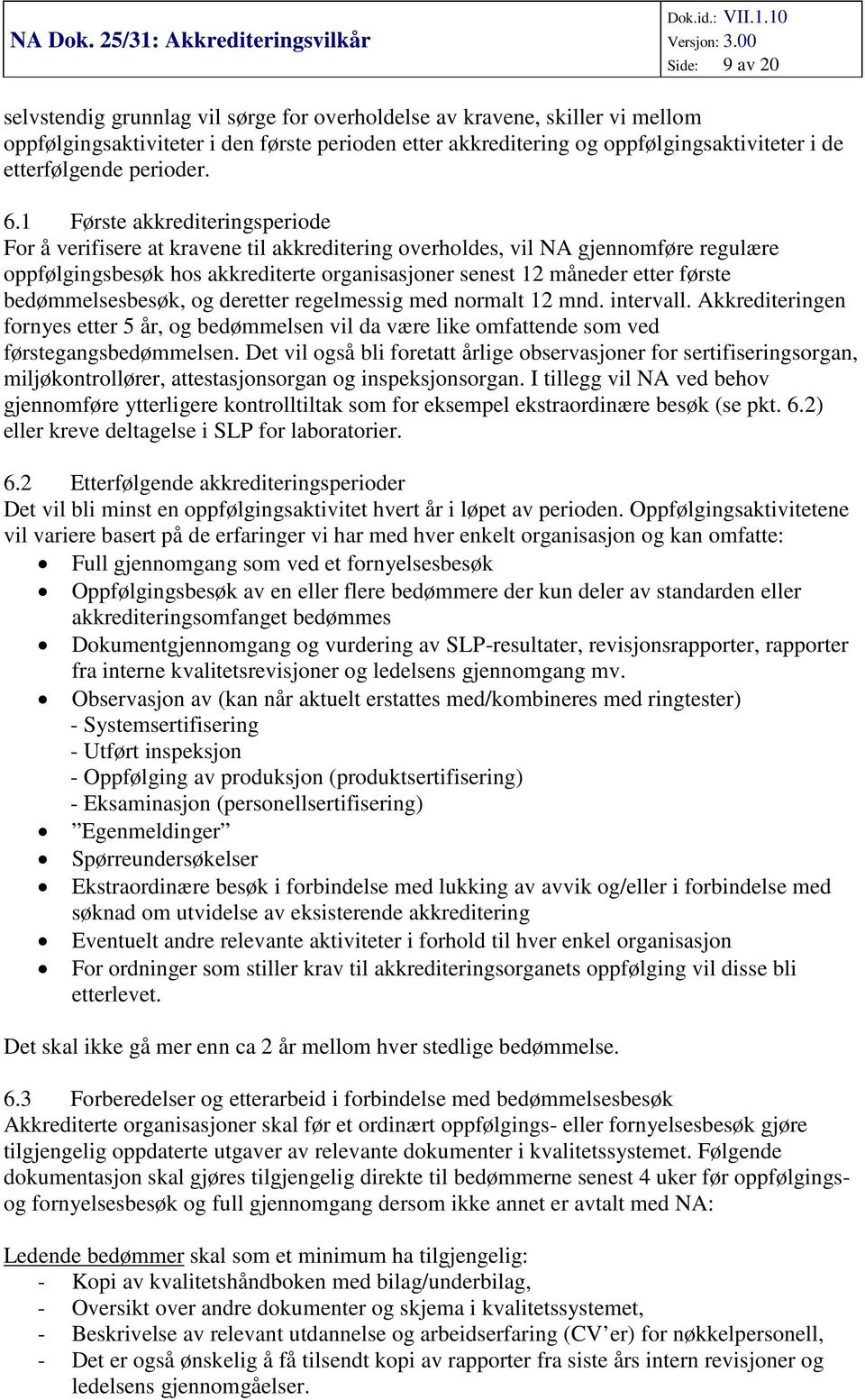 1 Første akkrediteringsperiode For å verifisere at kravene til akkreditering overholdes, vil NA gjennomføre regulære oppfølgingsbesøk hos akkrediterte organisasjoner senest 12 måneder etter første