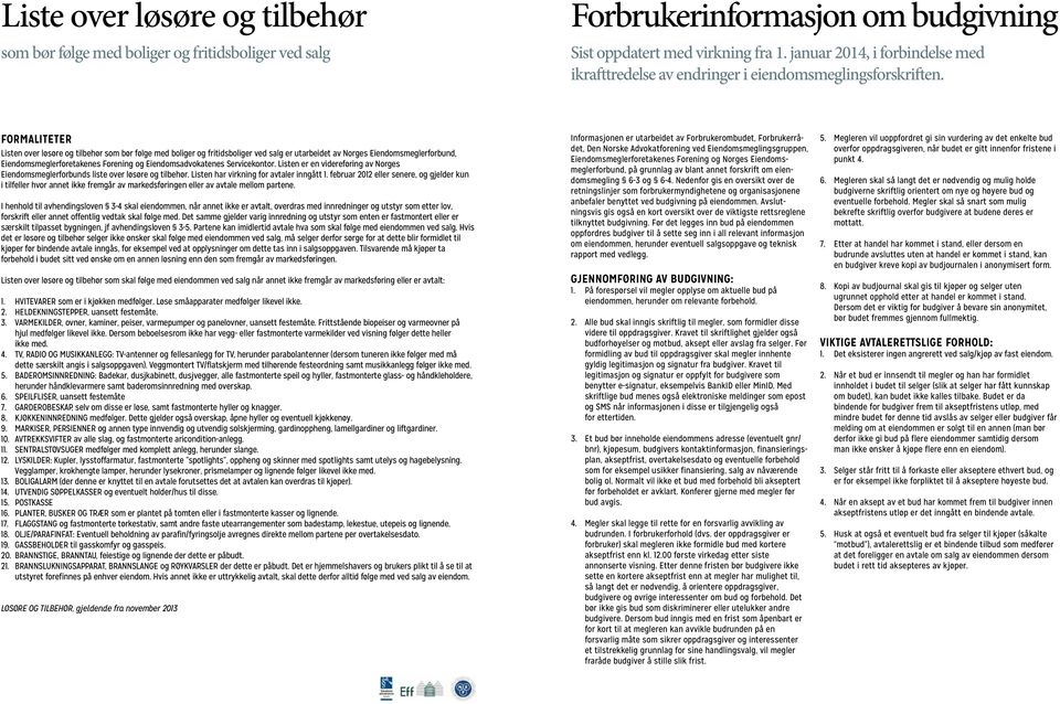 Listen er en videreføring av Norges Eiendomsmeglerforbunds liste over løsøre og tilbehør. Listen har virkning for avtaler inngått 1.