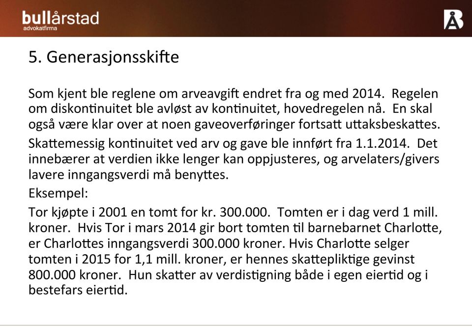 Det innebærer at verdien ikke lenger kan oppjusteres, og arvelaters/givers lavere inngangsverdi må benyhes. Eksempel: Tor kjøpte i 2001 en tomt for kr. 300.000. Tomten er i dag verd 1 mill.