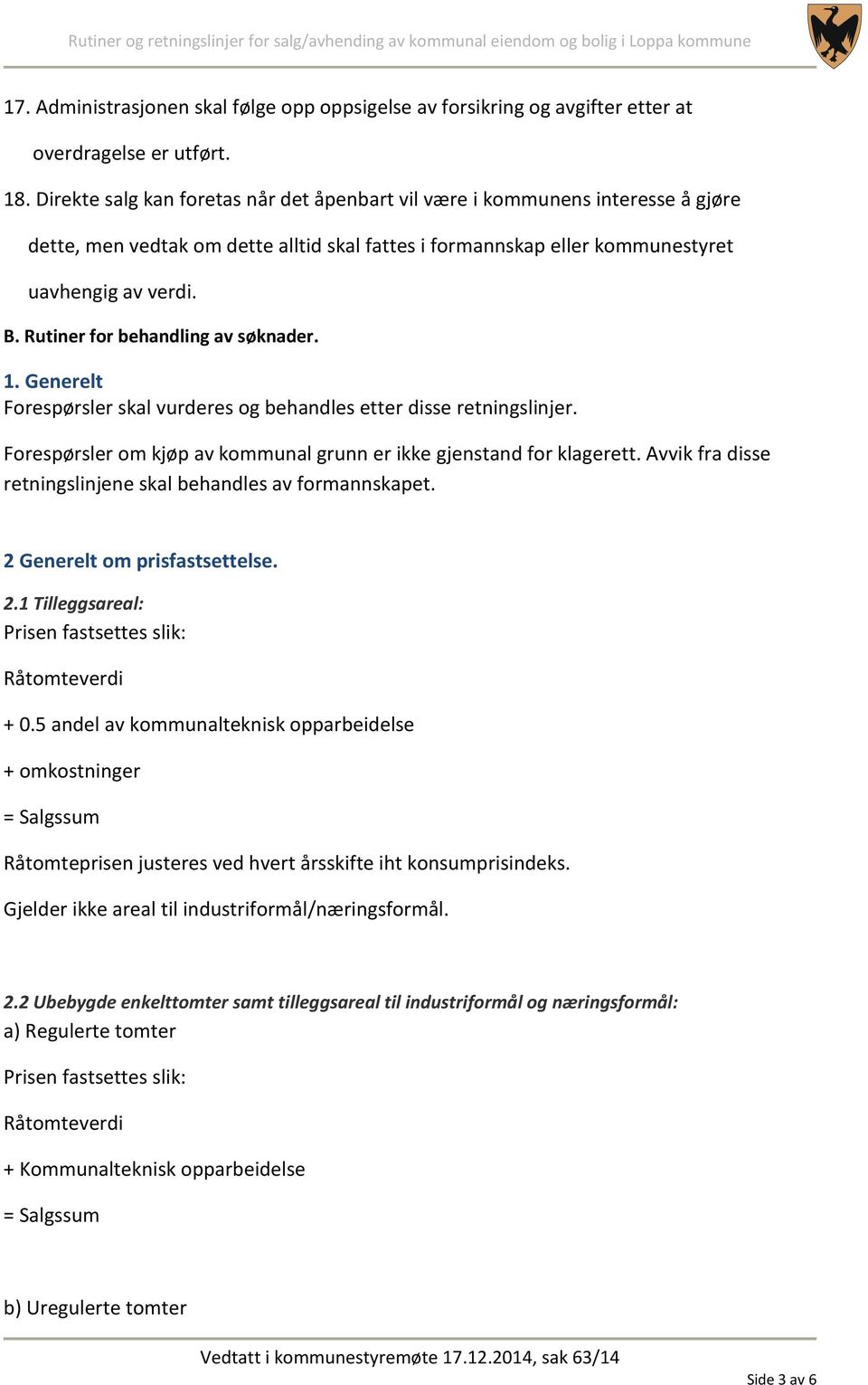 Rutiner for behandling av søknader. 1. Generelt Forespørsler skal vurderes og behandles etter disse retningslinjer. Forespørsler om kjøp av kommunal grunn er ikke gjenstand for klagerett.