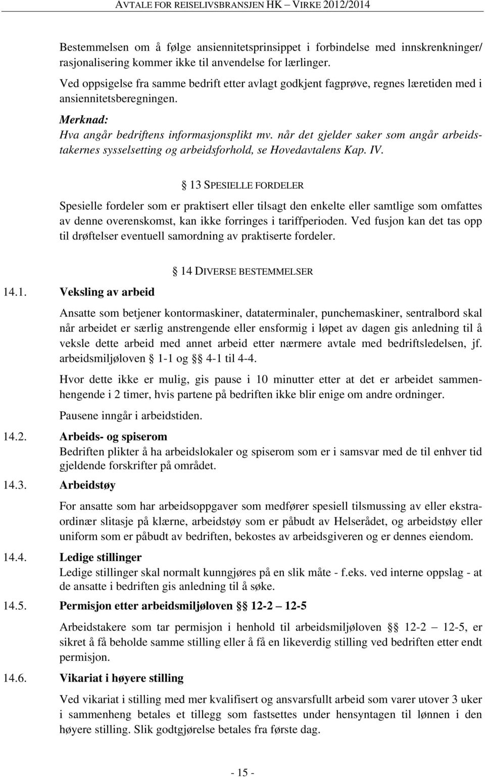 når det gjelder saker som angår arbeidstakernes sysselsetting og arbeidsforhold, se Hovedavtalens Kap. IV.