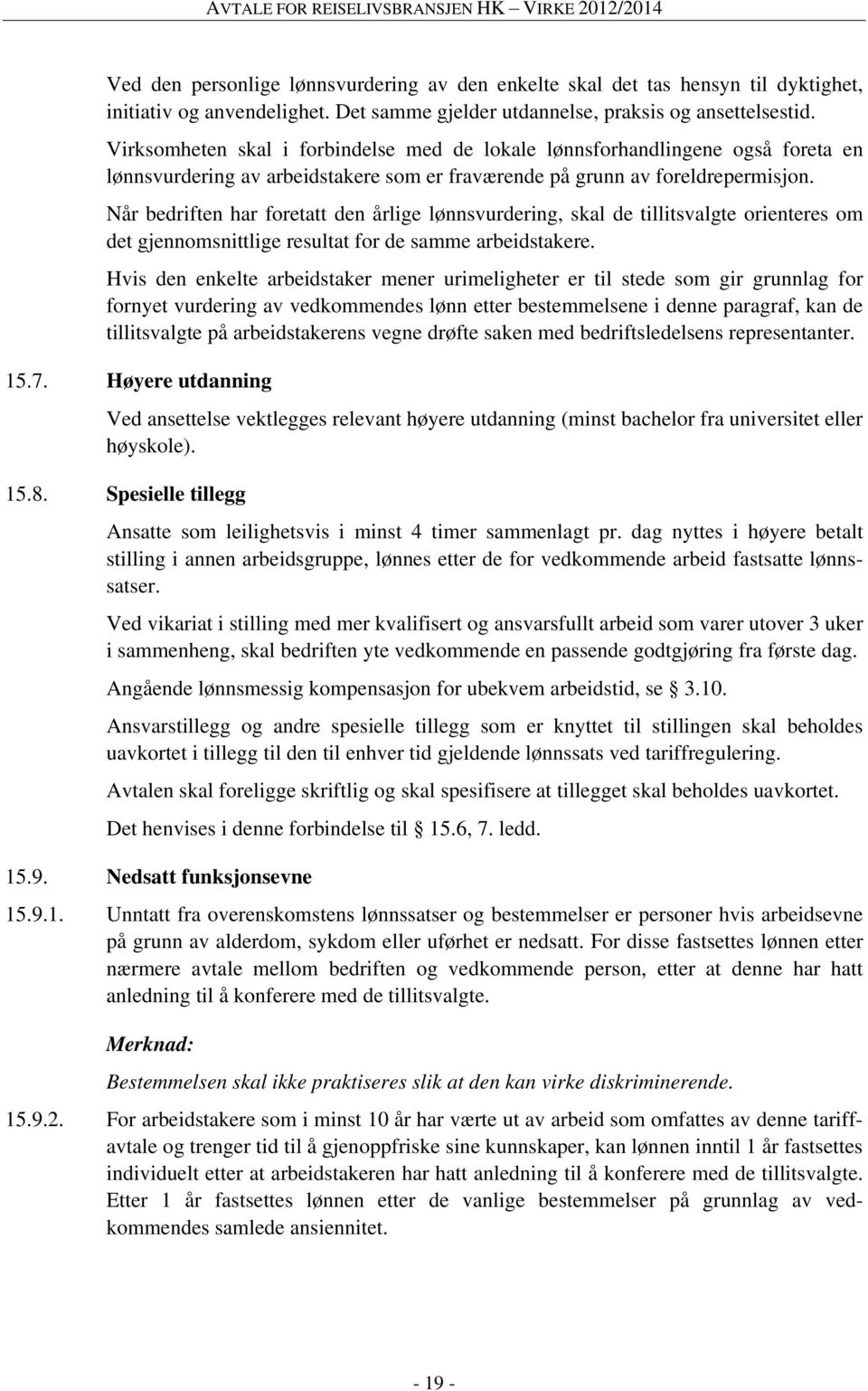 Når bedriften har foretatt den årlige lønnsvurdering, skal de tillitsvalgte orienteres om det gjennomsnittlige resultat for de samme arbeidstakere.