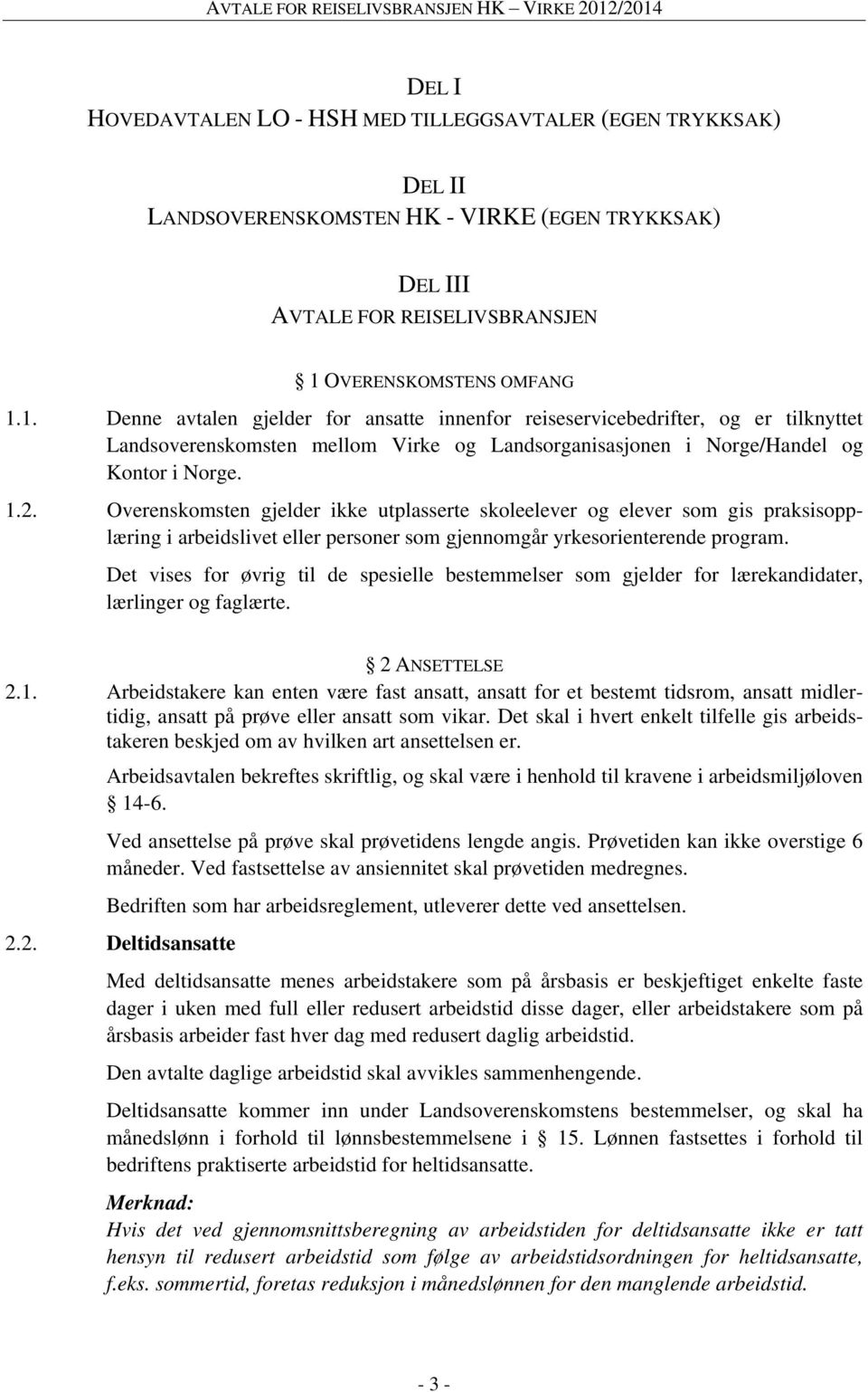 1.2. Overenskomsten gjelder ikke utplasserte skoleelever og elever som gis praksisopplæring i arbeidslivet eller personer som gjennomgår yrkesorienterende program.