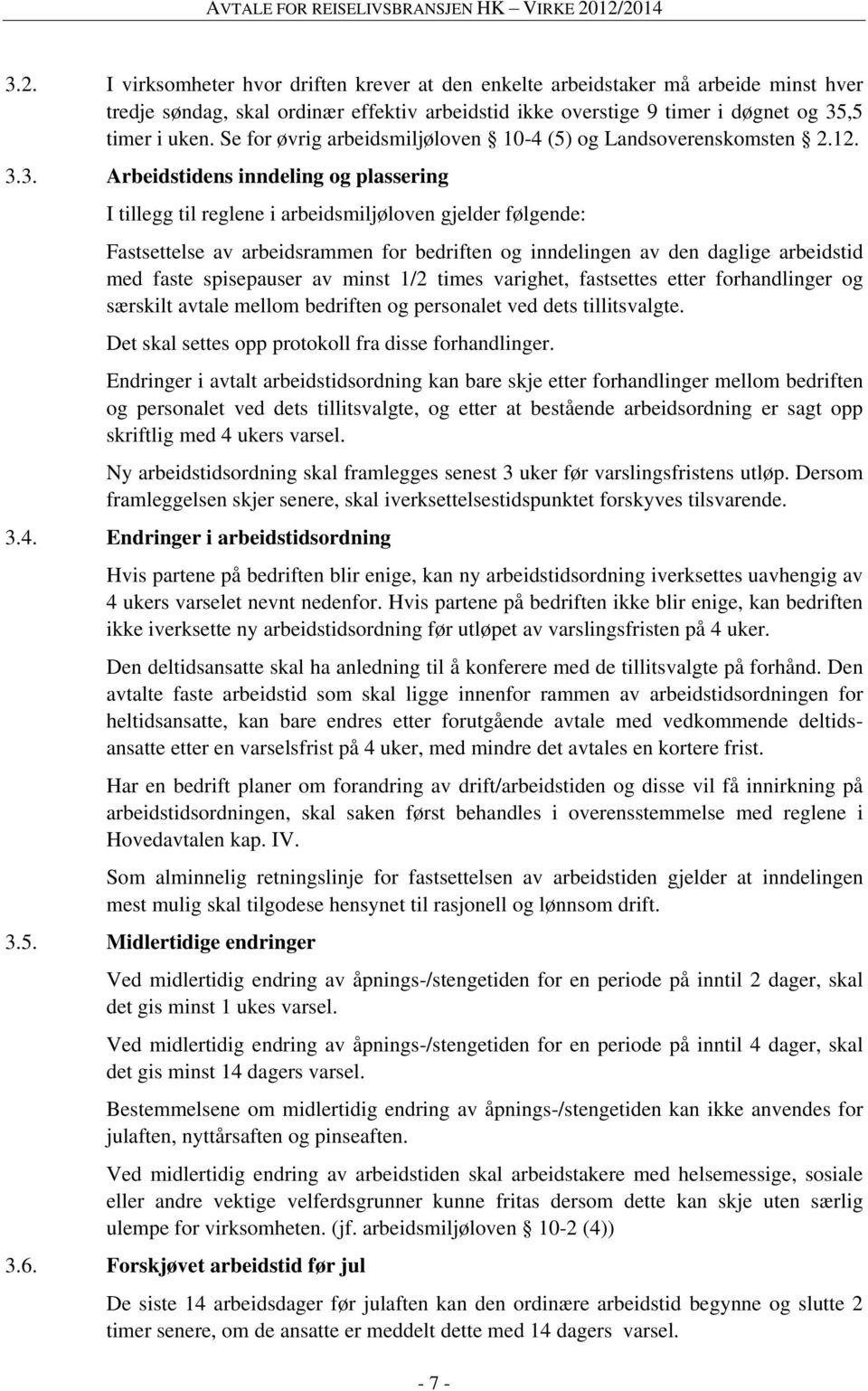 3. Arbeidstidens inndeling og plassering I tillegg til reglene i arbeidsmiljøloven gjelder følgende: Fastsettelse av arbeidsrammen for bedriften og inndelingen av den daglige arbeidstid med faste