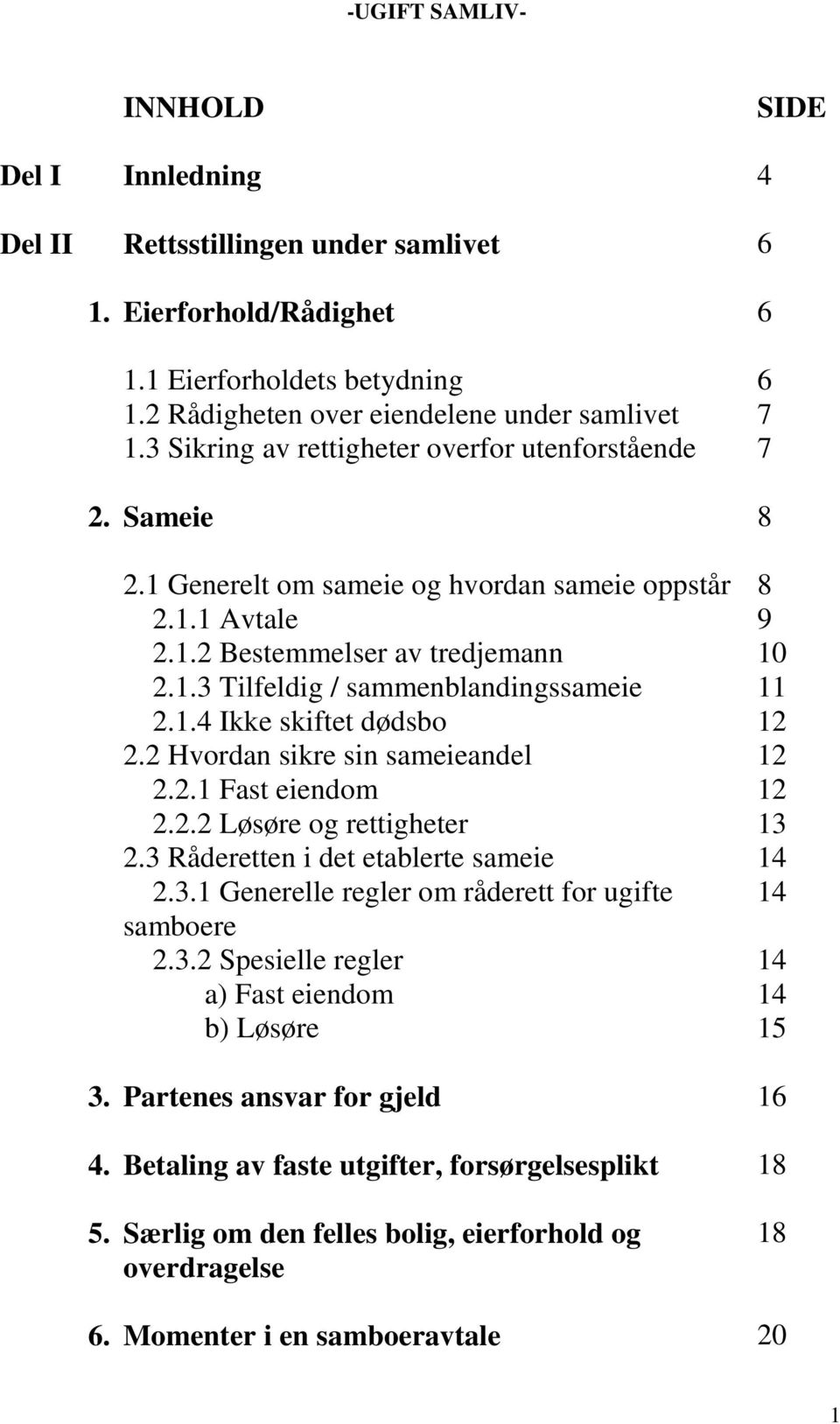 1.4 Ikke skiftet dødsbo 12 2.2 Hvordan sikre sin sameieandel 12 2.2.1 Fast eiendom 12 2.2.2 Løsøre og rettigheter 13 2.3 Råderetten i det etablerte sameie 14 2.3.1 Generelle regler om råderett for ugifte 14 samboere 2.