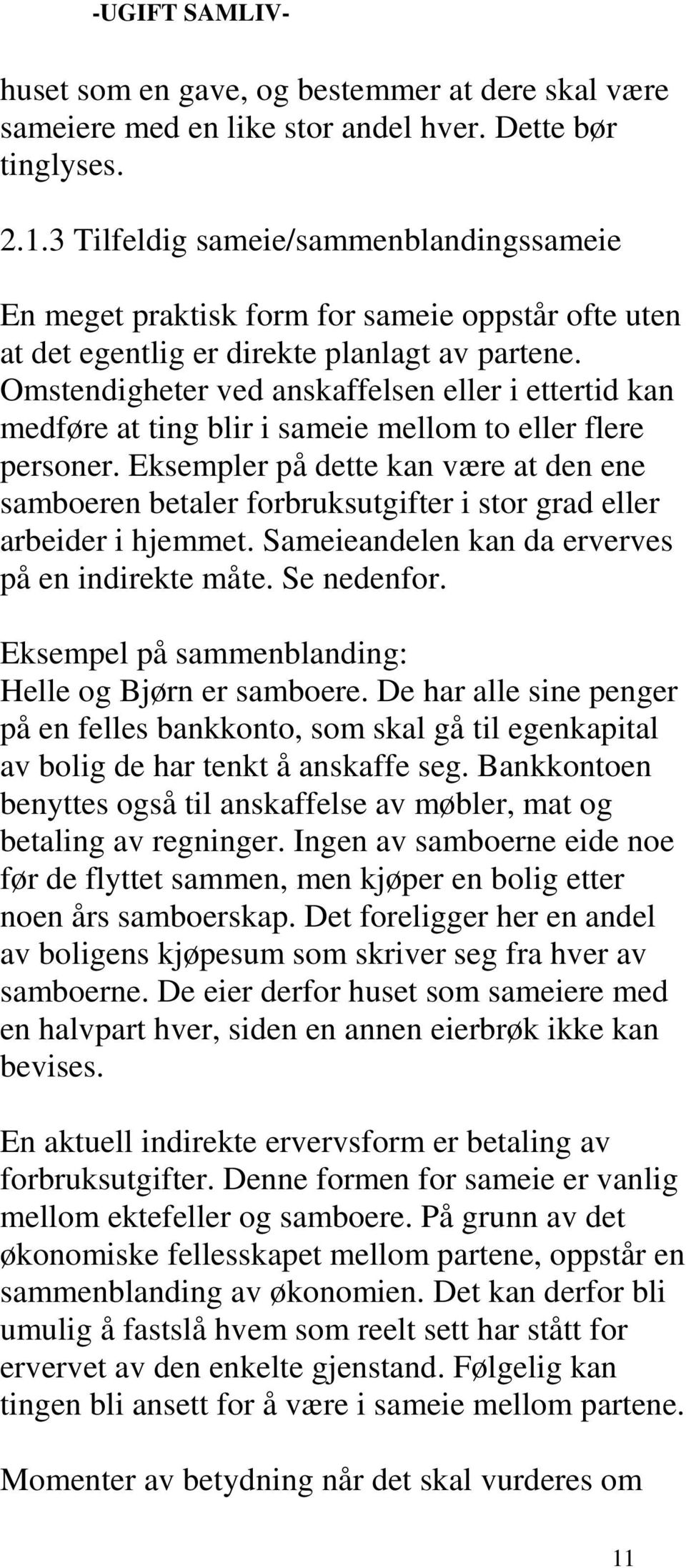 Omstendigheter ved anskaffelsen eller i ettertid kan medføre at ting blir i sameie mellom to eller flere personer.