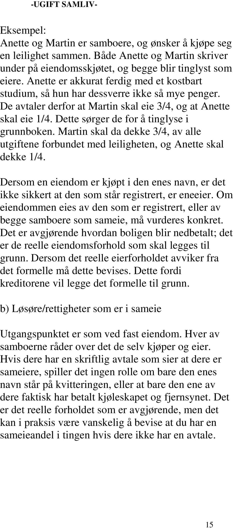 Dette sørger de for å tinglyse i grunnboken. Martin skal da dekke 3/4, av alle utgiftene forbundet med leiligheten, og Anette skal dekke 1/4.