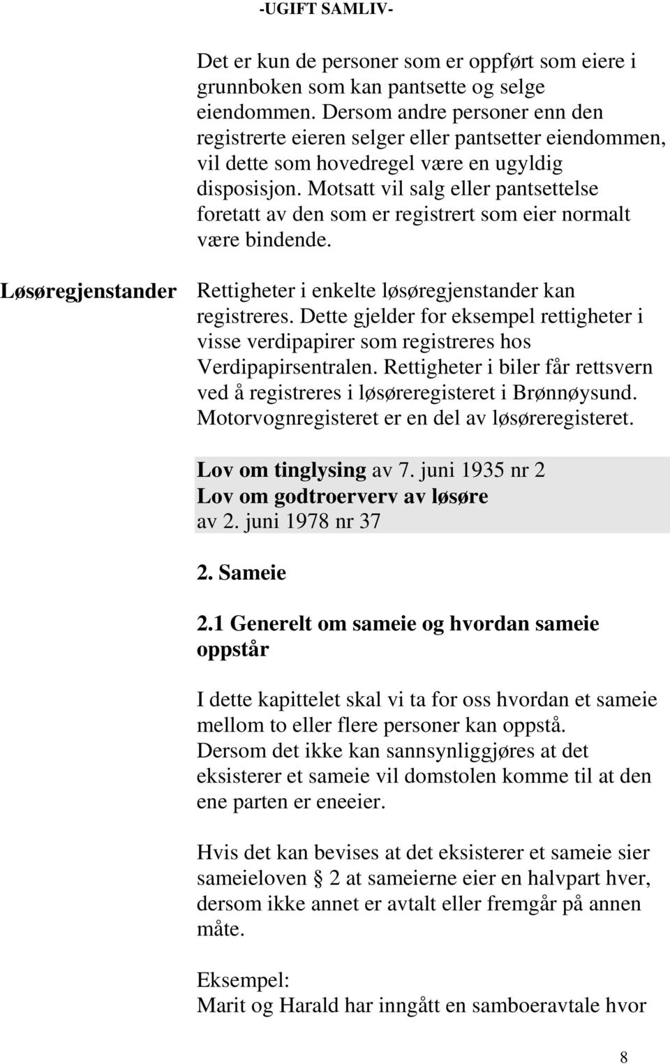 Motsatt vil salg eller pantsettelse foretatt av den som er registrert som eier normalt være bindende. Løsøregjenstander Rettigheter i enkelte løsøregjenstander kan registreres.