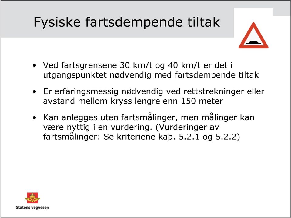 avstand mellom kryss lengre enn 150 meter Kan anlegges uten fartsmålinger, men målinger kan