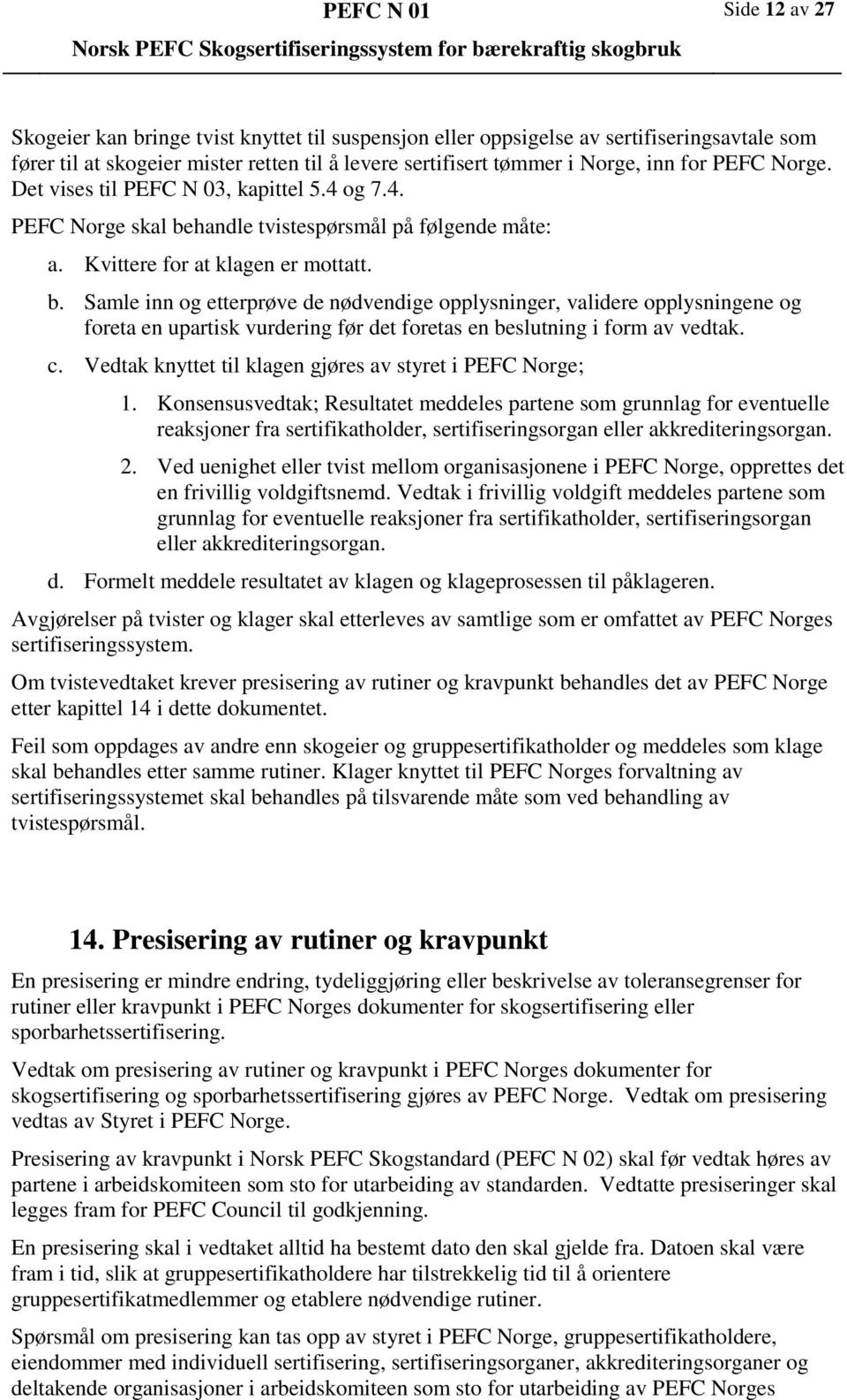 handle tvistespørsmål på følgende måte: a. Kvittere for at klagen er mottatt. b.