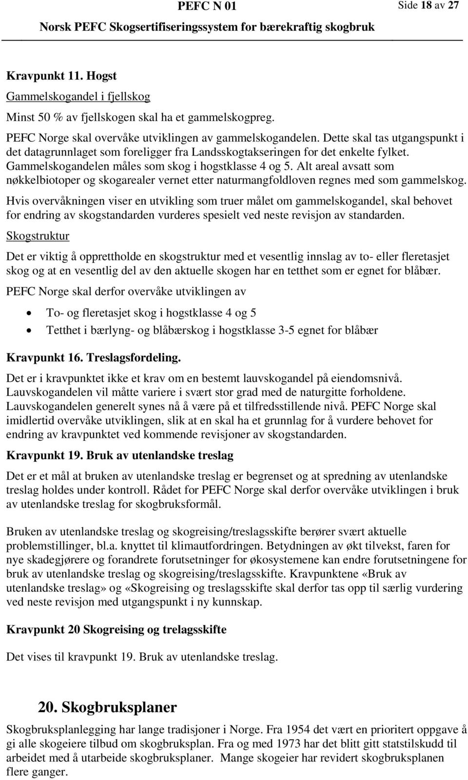 Alt areal avsatt som nøkkelbiotoper og skogarealer vernet etter naturmangfoldloven regnes med som gammelskog.