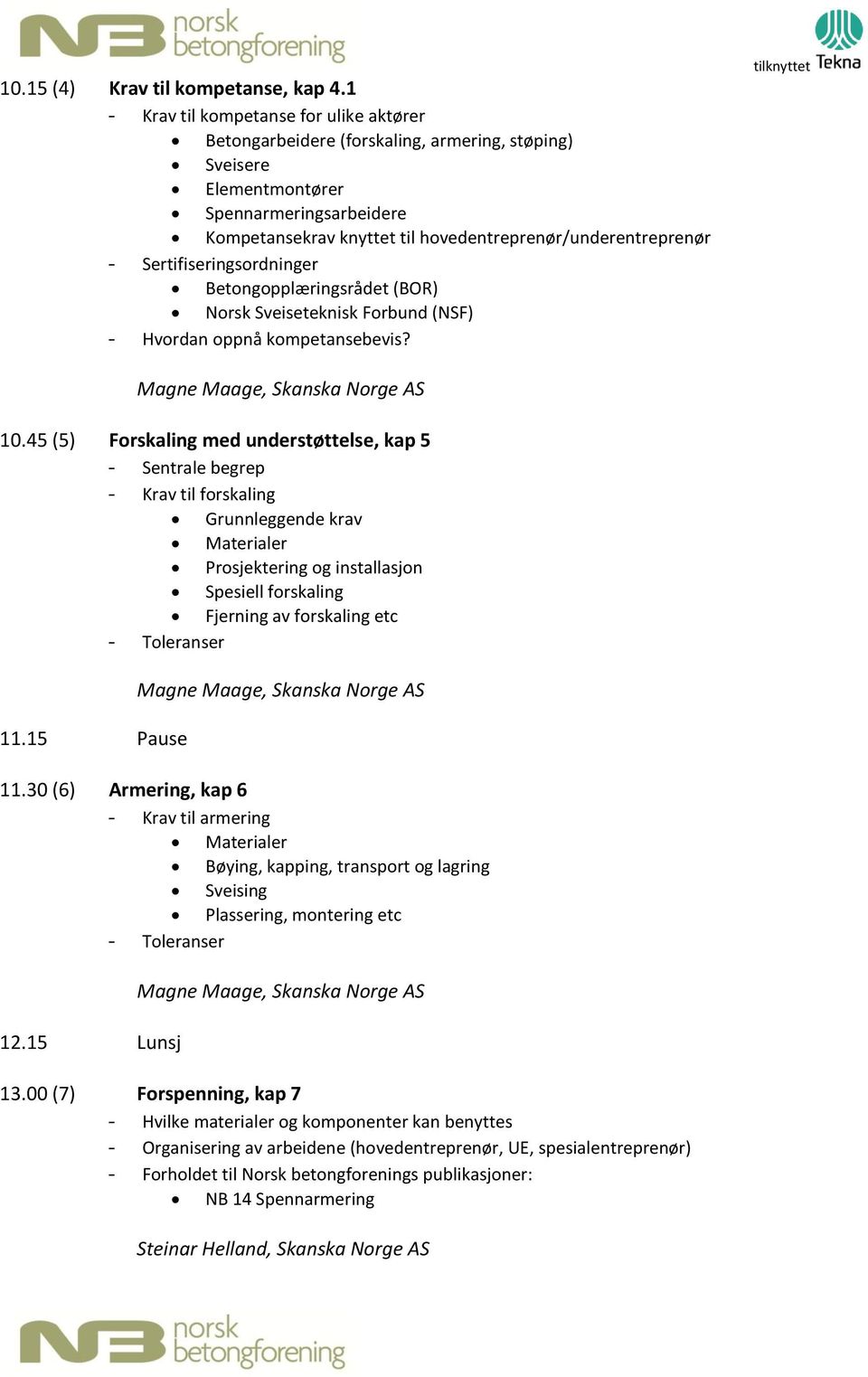 - Sertifiseringsordninger Betongopplæringsrådet (BOR) Norsk Sveiseteknisk Forbund (NSF) - Hvordan oppnå kompetansebevis? 10.