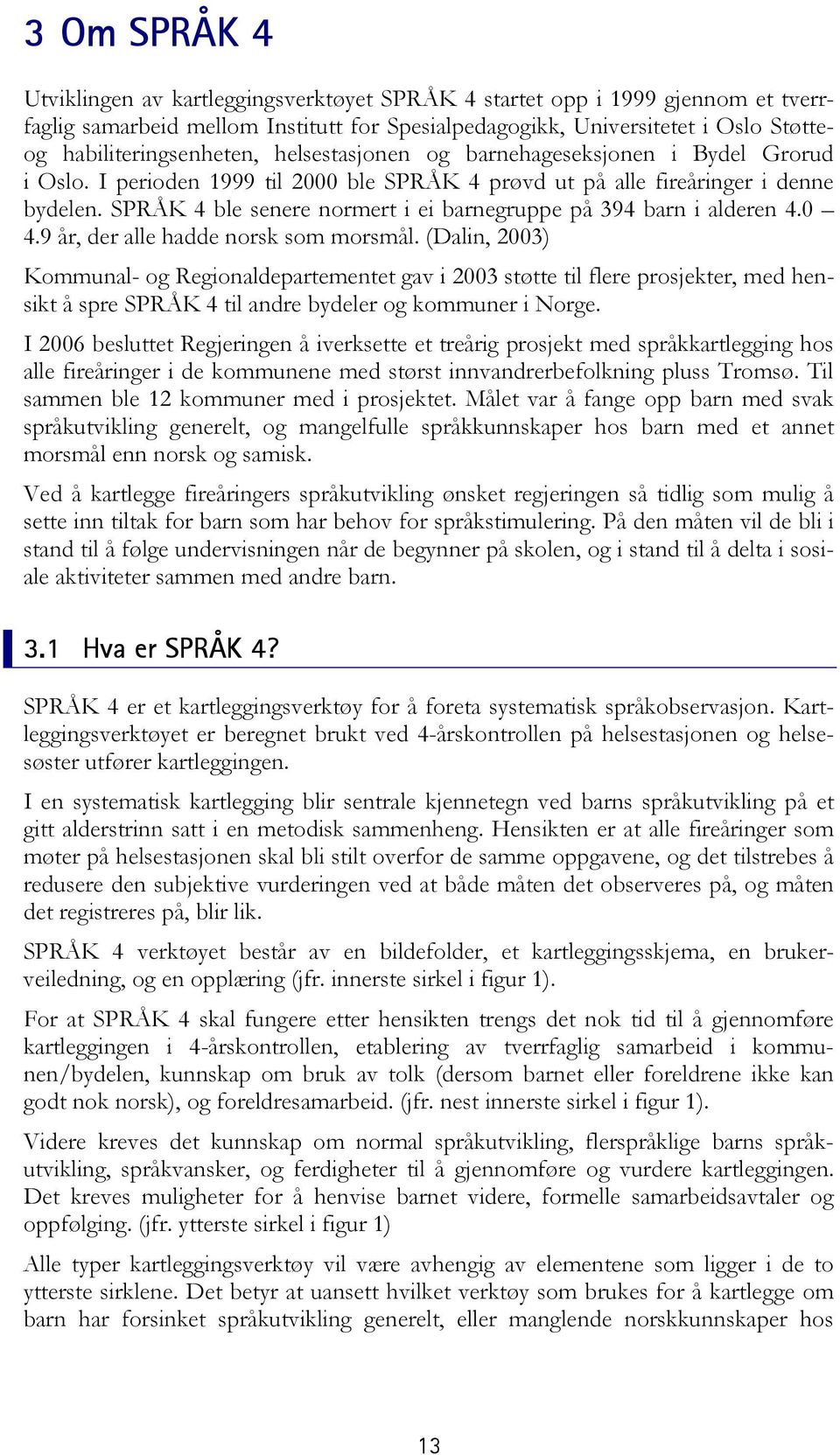 SPRÅK 4 ble senere normert i ei barnegruppe på 394 barn i alderen 4.0 4.9 år, der alle hadde norsk som morsmål.