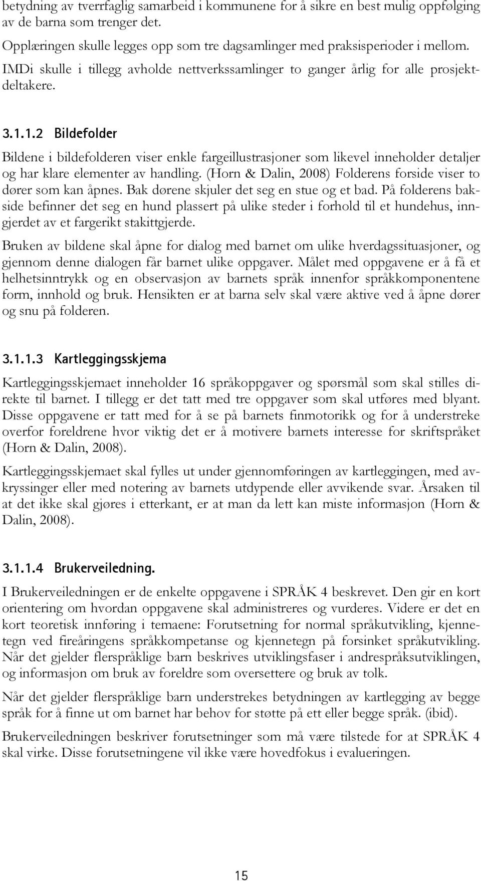 1.2 Bildefolder Bildene i bildefolderen viser enkle fargeillustrasjoner som likevel inneholder detaljer og har klare elementer av handling.