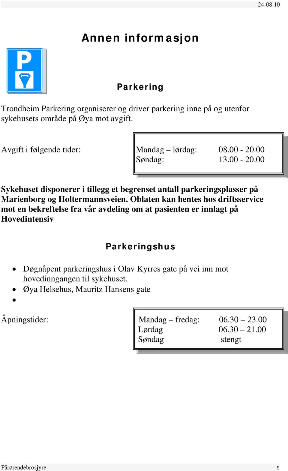 Oblaten kan hentes hos driftsservice mot en bekreftelse fra vår avdeling om at pasienten er innlagt på Hovedintensiv Parkeringshus Døgnåpent parkeringshus i Olav