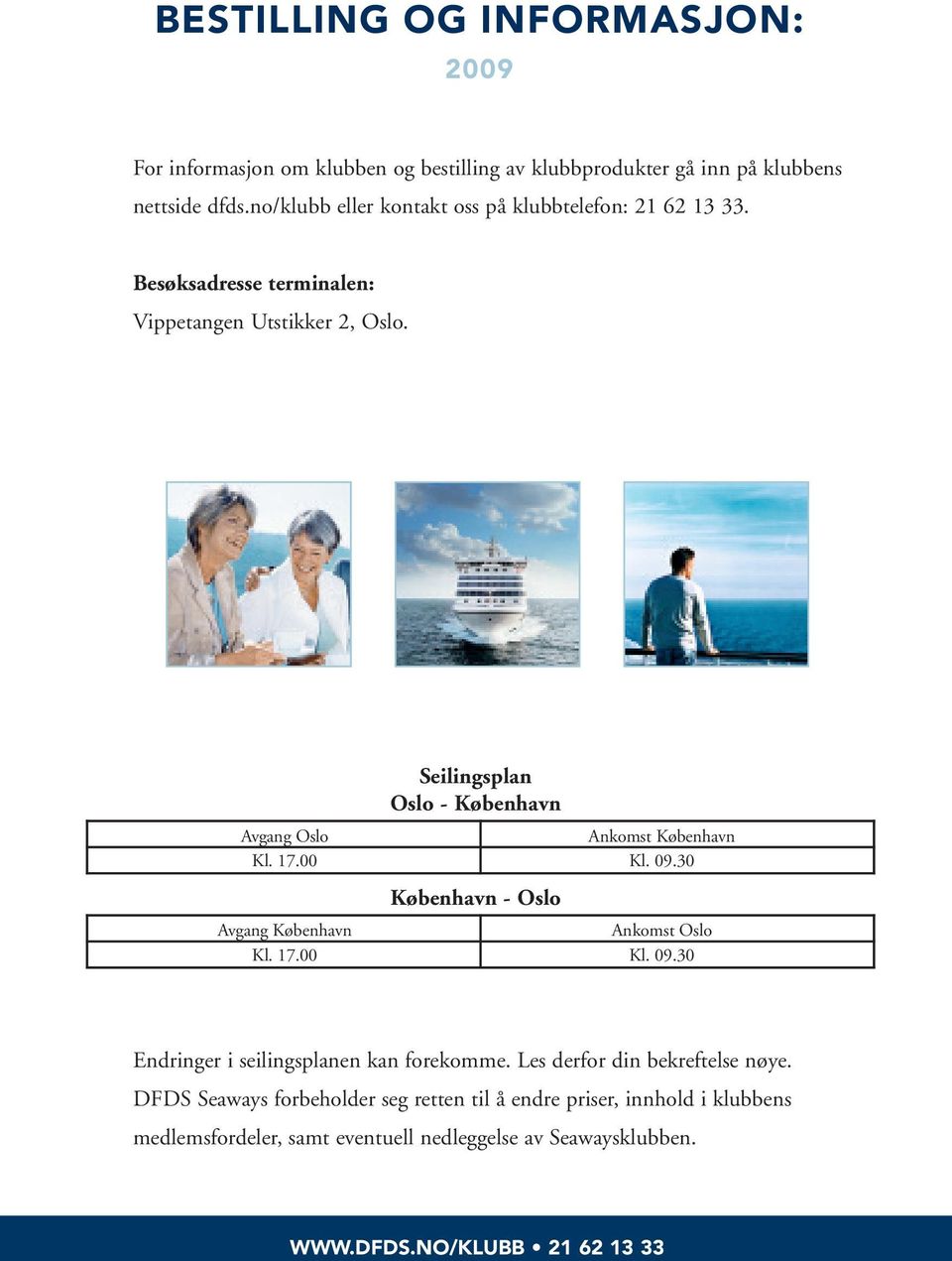 00 Avgang København Kl. 17.00 Seilingsplan Oslo - København København - Oslo Ankomst København Kl. 09.30 Ankomst Oslo Kl. 09.30 Endringer i seilingsplanen kan forekomme.