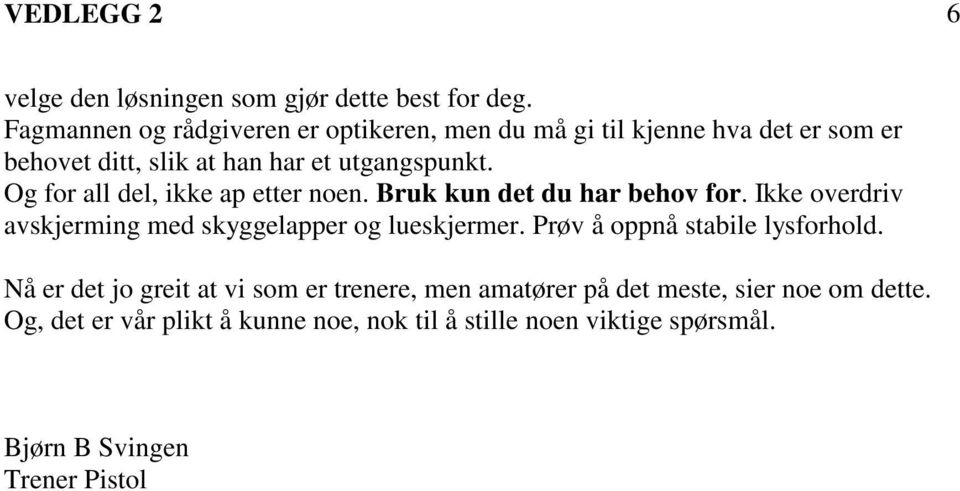 Og for all del, ikke ap etter noen. Bruk kun det du har behov for. Ikke overdriv avskjerming med skyggelapper og lueskjermer.