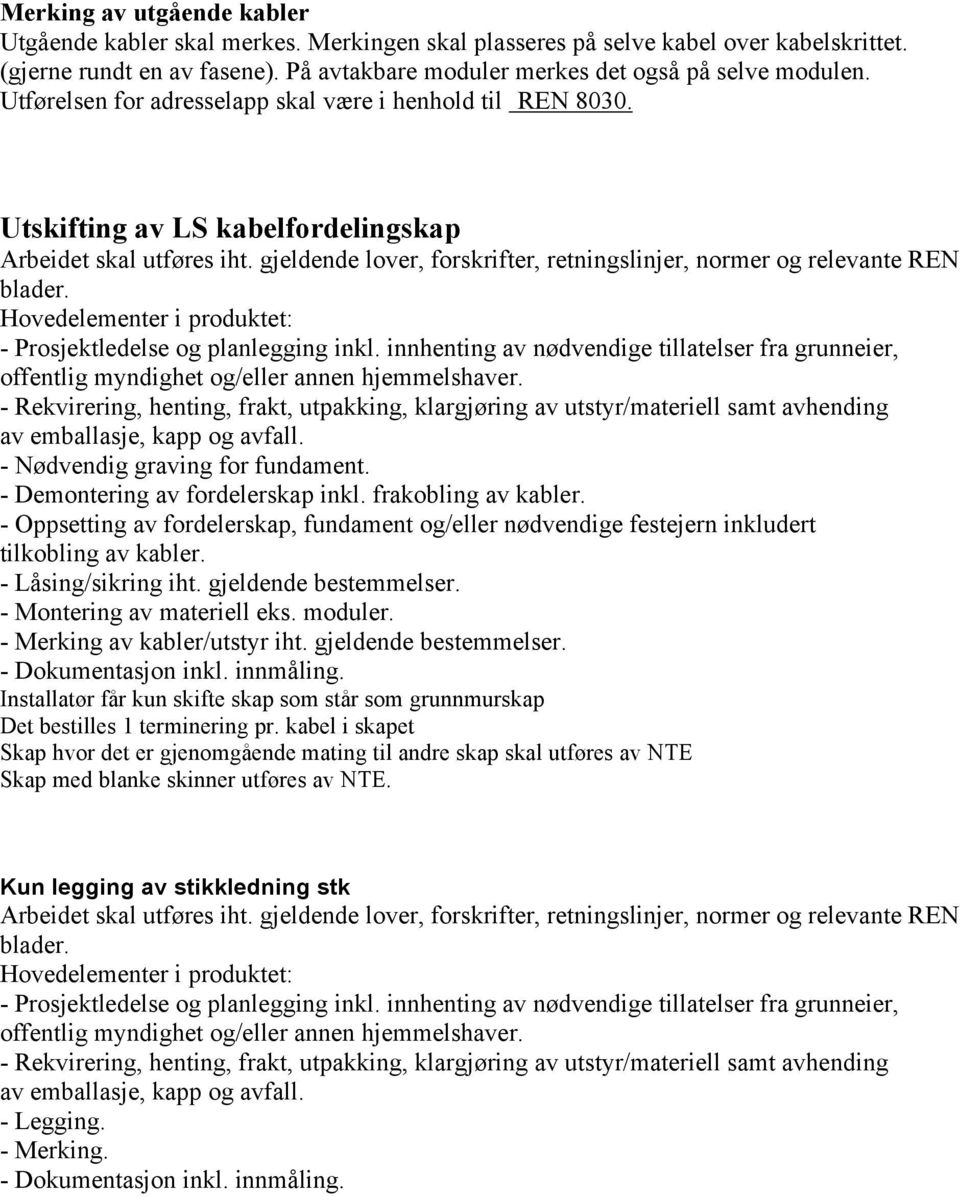 - Oppsetting av fordelerskap, fundament og/eller nødvendige festejern inkludert tilkobling av kabler. - Låsing/sikring iht. gjeldende bestemmelser. - Montering av materiell eks. moduler.