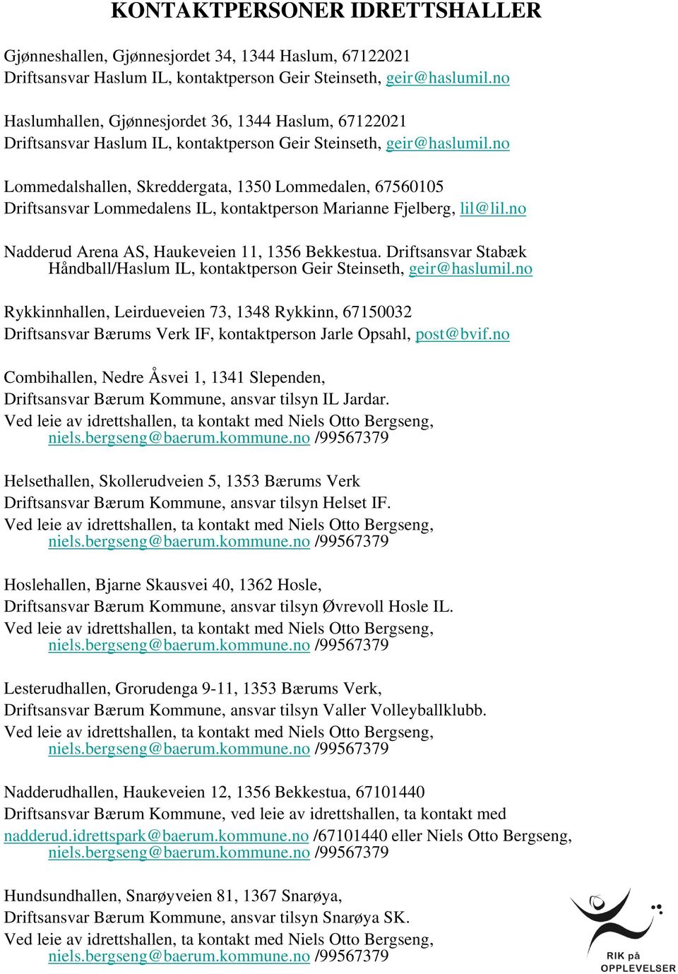 no Lommedalshallen, Skreddergata, 1350 Lommedalen, 67560105 Driftsansvar Lommedalens IL, kontaktperson Marianne Fjelberg, lil@lil.no Nadderud Arena AS, Haukeveien 11, 1356 Bekkestua.