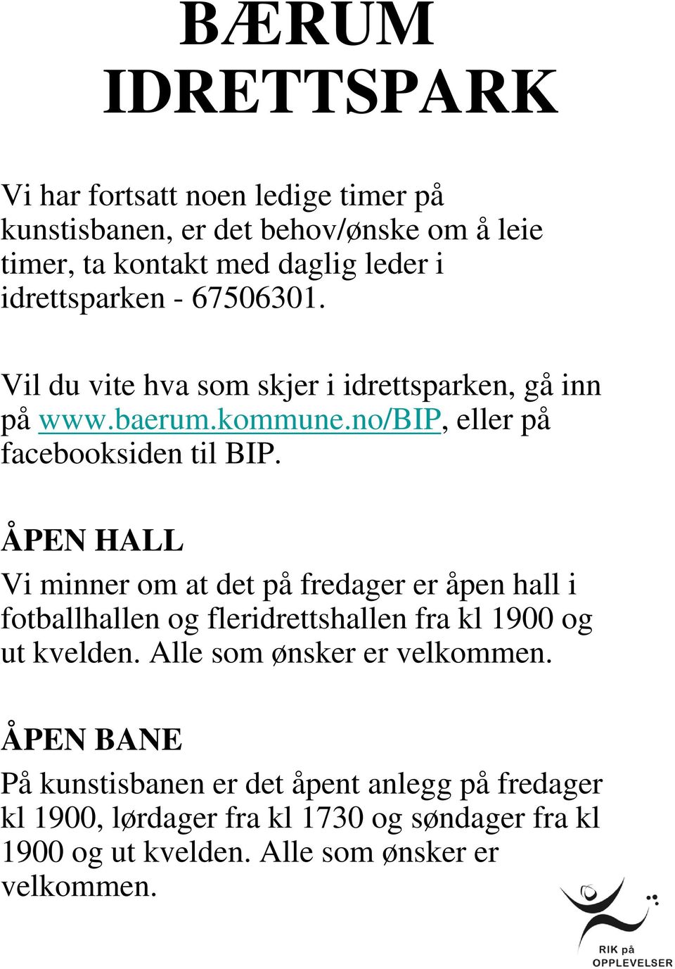 ÅPEN HALL Vi minner om at det på fredager er åpen hall i fotballhallen og fleridrettshallen fra kl 1900 og ut kvelden.