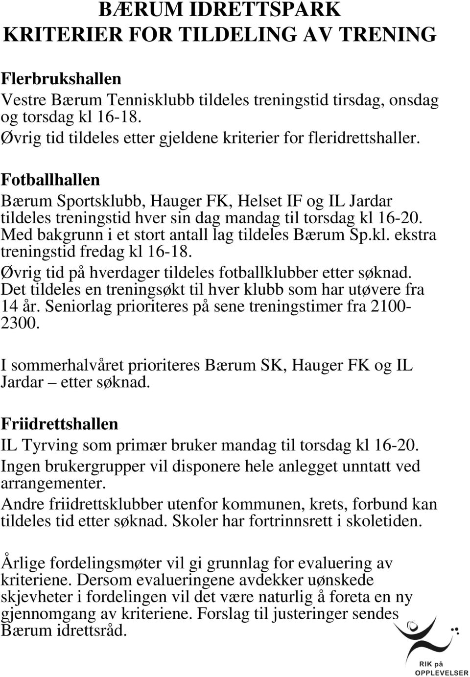 Med bakgrunn i et stort antall lag tildeles Bærum Sp.kl. ekstra treningstid fredag kl 16-18. Øvrig tid på hverdager tildeles fotballklubber etter søknad.