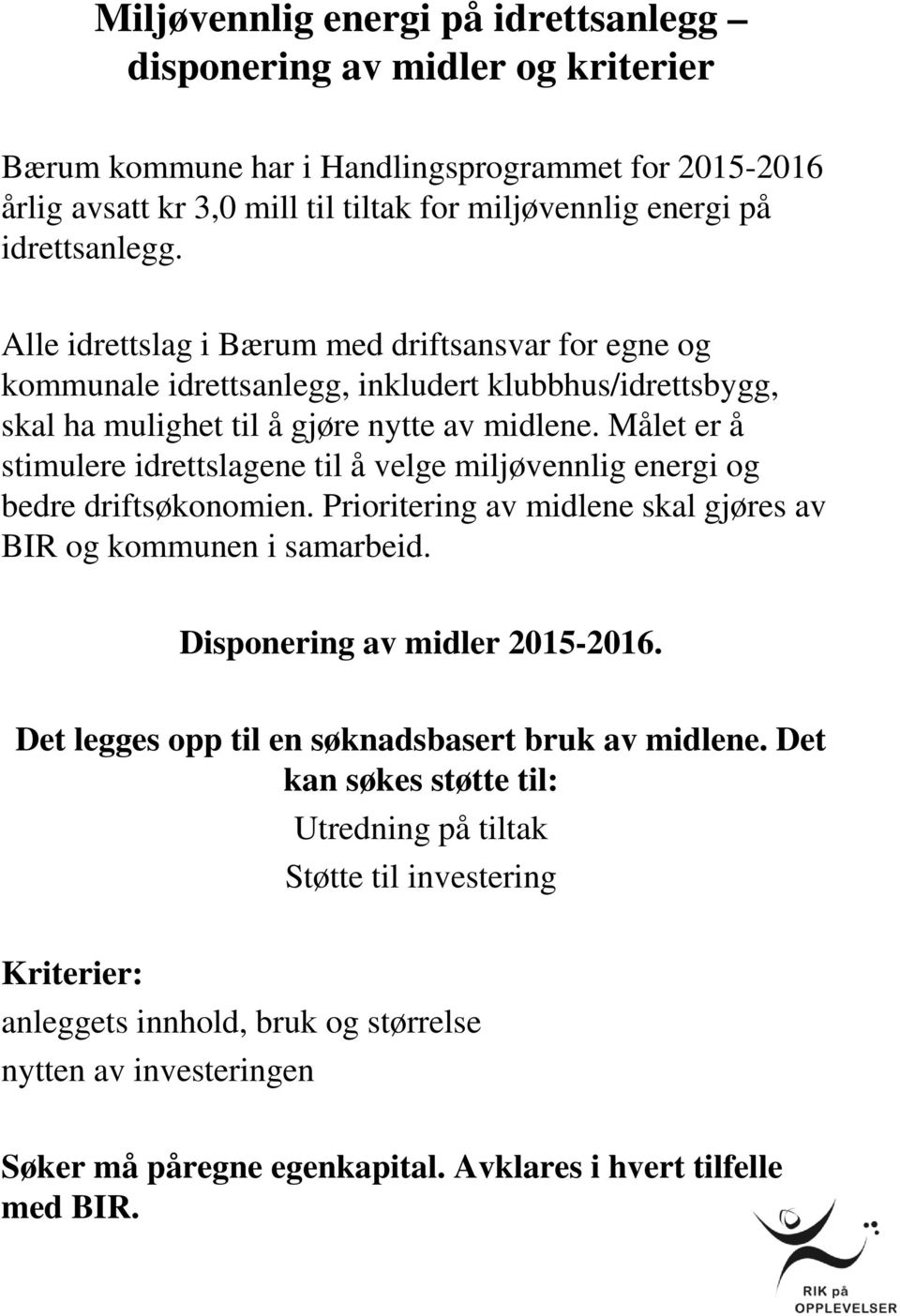 Målet er å stimulere idrettslagene til å velge miljøvennlig energi og bedre driftsøkonomien. Prioritering av midlene skal gjøres av BIR og kommunen i samarbeid. Disponering av midler 2015-2016.