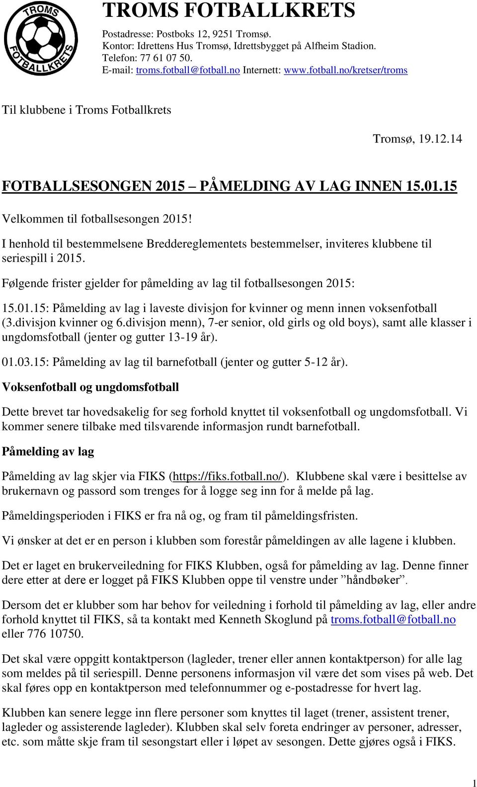 I henhold til bestemmelsene Breddereglementets bestemmelser, inviteres klubbene til seriespill i 2015. Følgende frister gjelder for påmelding av lag til fotballsesongen 2015: 15.01.15: Påmelding av lag i laveste divisjon for kvinner og menn innen voksenfotball (3.