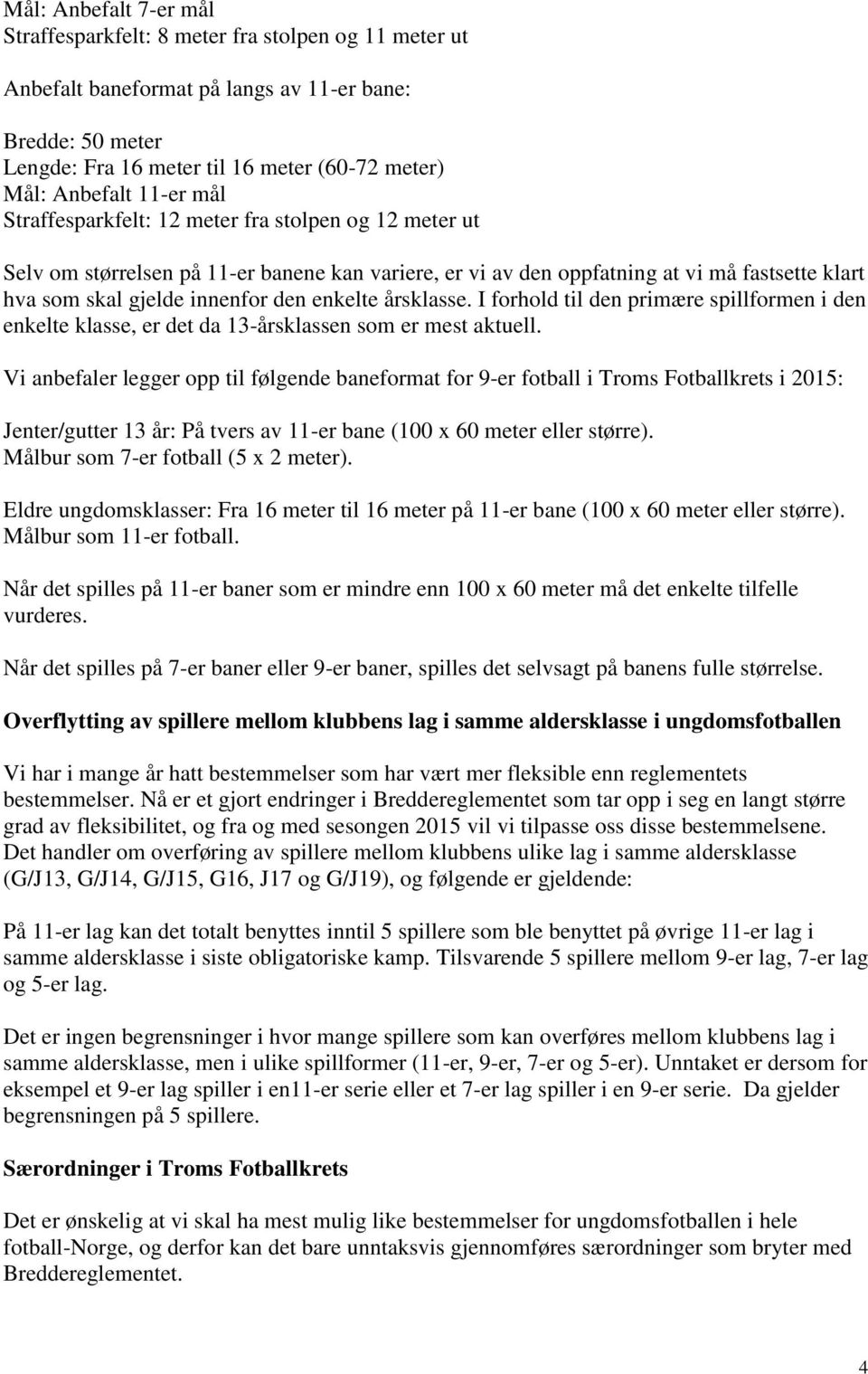 enkelte årsklasse. I forhold til den primære spillformen i den enkelte klasse, er det da 13-årsklassen som er mest aktuell.