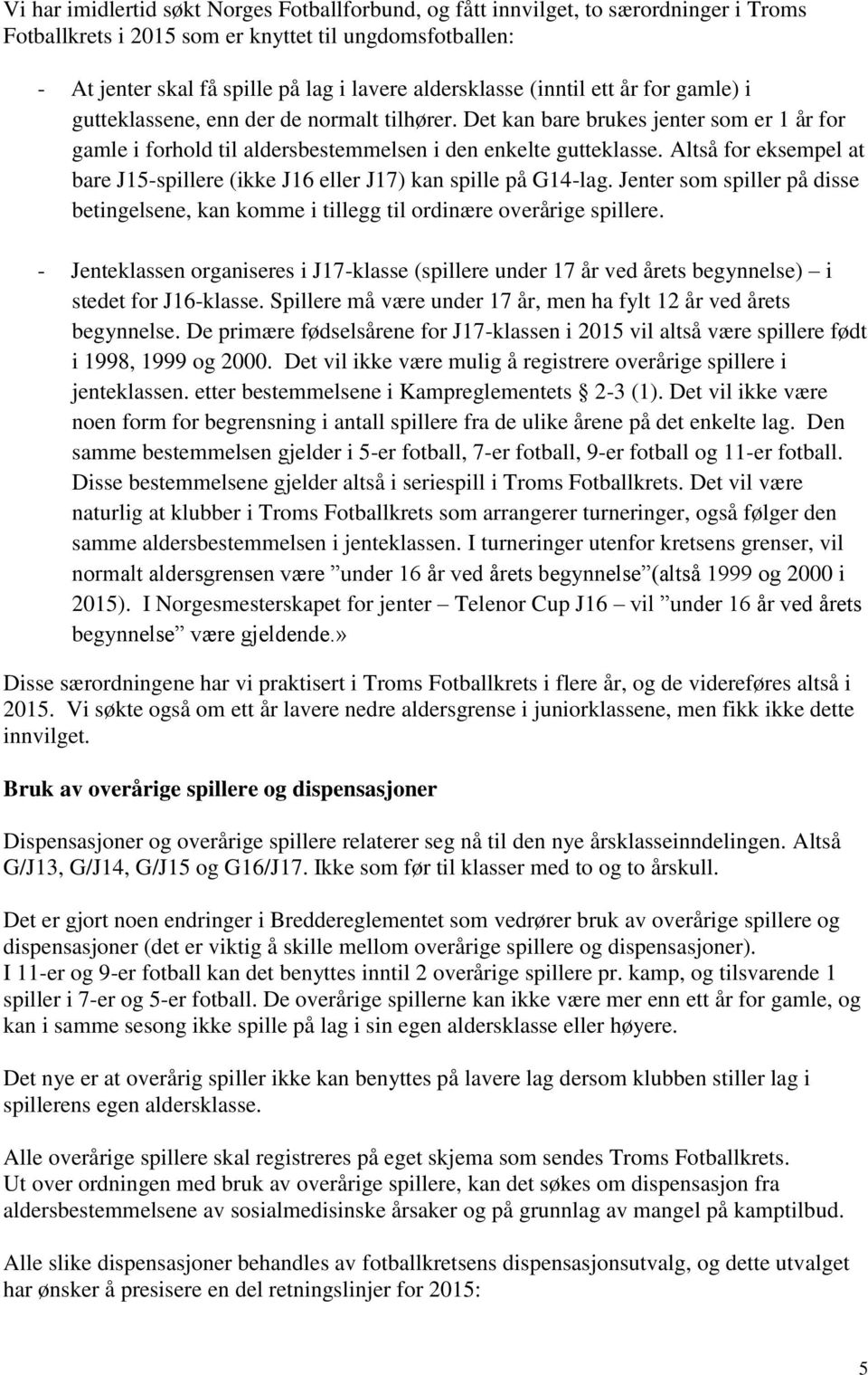 Altså for eksempel at bare J15-spillere (ikke J16 eller J17) kan spille på G14-lag. Jenter som spiller på disse betingelsene, kan komme i tillegg til ordinære overårige spillere.