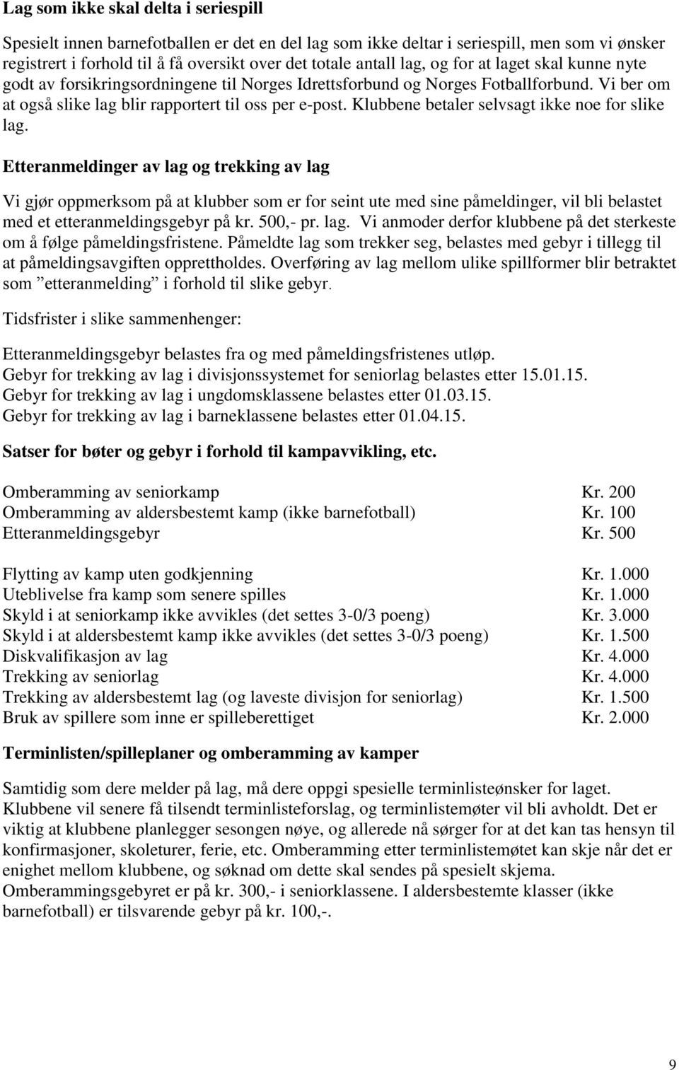 Klubbene betaler selvsagt ikke noe for slike lag.