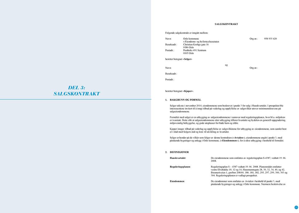 I prospektet ble interessentene invitert til å inngi tilbud på vederlag og oppfyllelse av salgsvilkår utover minimumskravene på salgseiendommene.