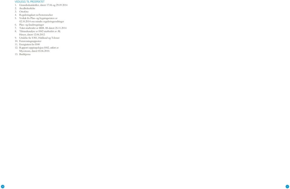 Plan- og fasadetegninger 7. Takst utarbeidet av BER AS datert 25.11.2014 8. Tilstandsanalyse av H42 utarbeidet av AL Høyer, datert 12.06.