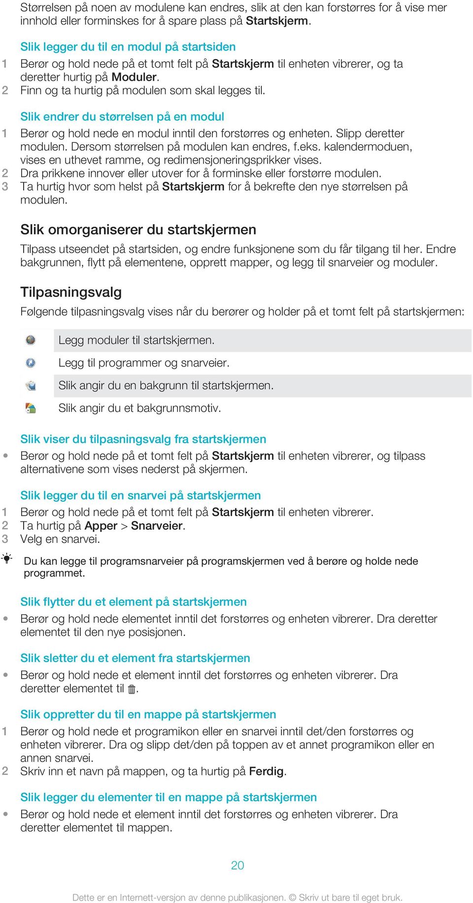 2 Finn og ta hurtig på modulen som skal legges til. Slik endrer du størrelsen på en modul 1 Berør og hold nede en modul inntil den forstørres og enheten. Slipp deretter modulen.