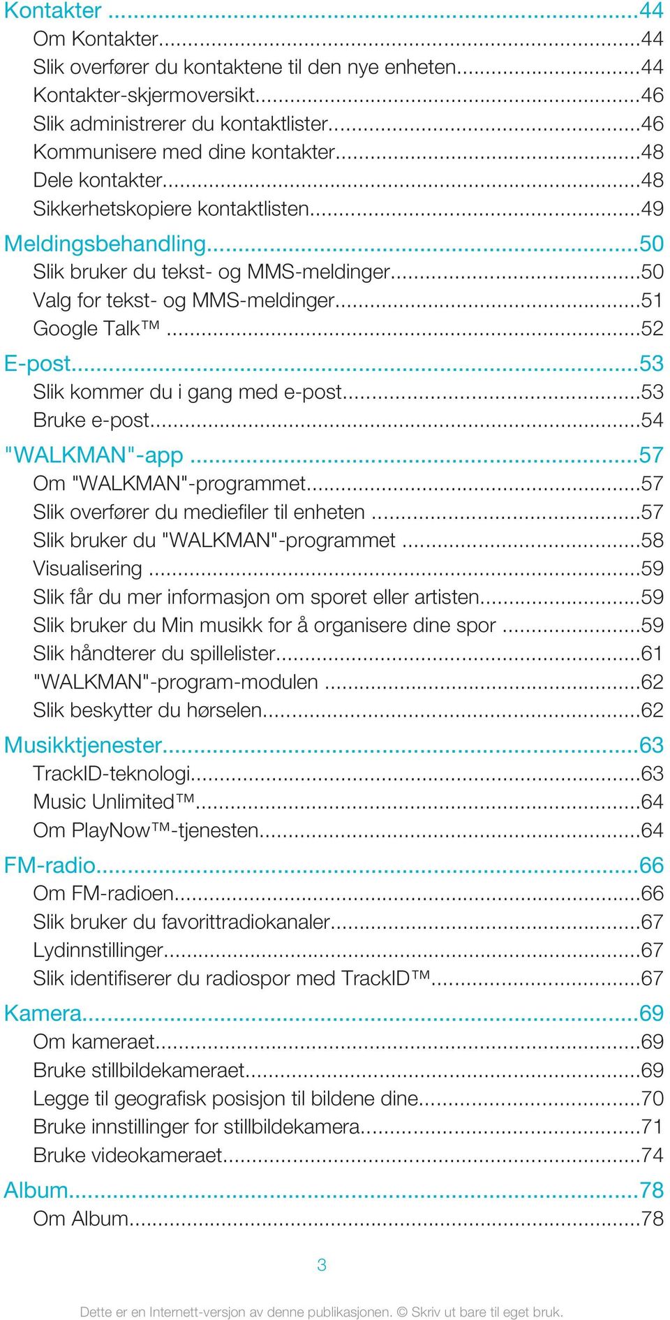 ..53 Slik kommer du i gang med e-post...53 Bruke e-post...54 "WALKMAN"-app...57 Om "WALKMAN"-programmet...57 Slik overfører du mediefiler til enheten...57 Slik bruker du "WALKMAN"-programmet.