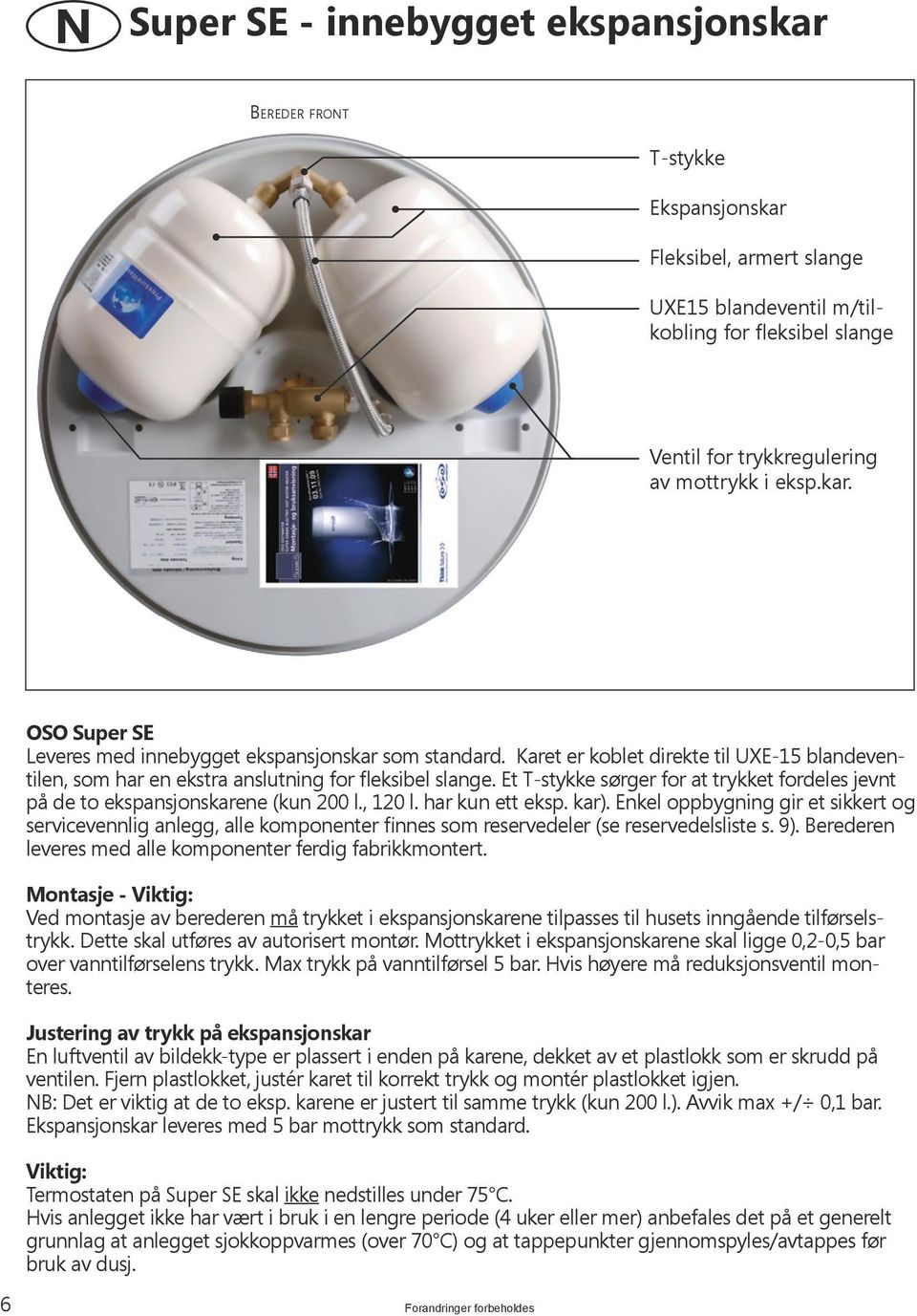 Et T-stykke sørger for at trykket fordeles jevnt på de to ekspansjonskarene (kun 200 l., 120 l. har kun ett eksp. kar).