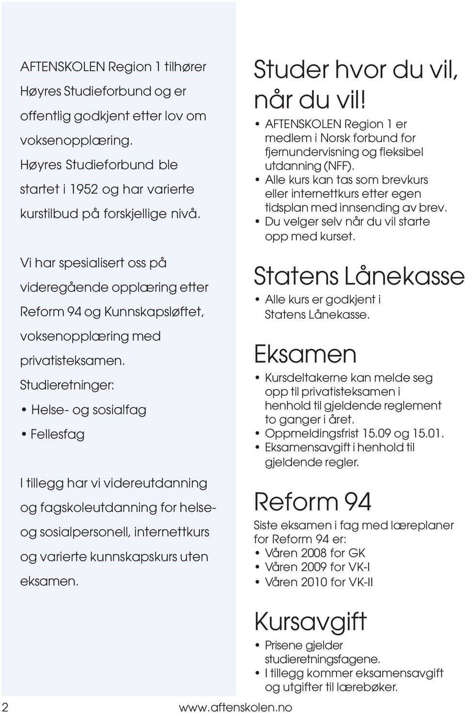 Studieretninger: Helse- og sosialfag Fellesfag I tillegg har vi videreutdanning og fagskoleutdanning for helseog sosialpersonell, internettkurs og varierte kunnskapskurs uten eksamen.