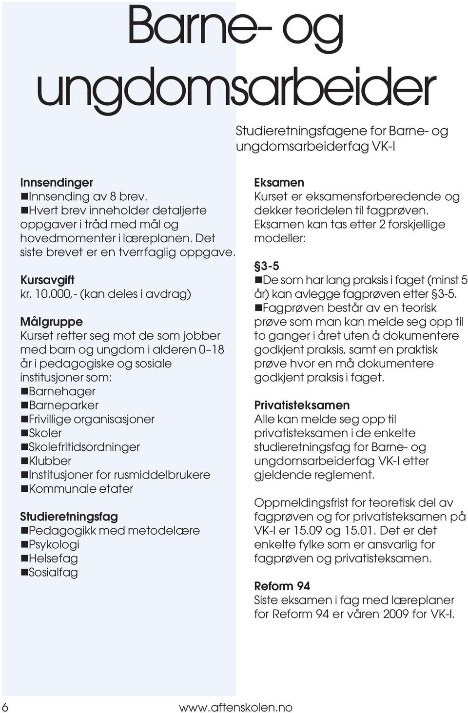 000,- (kan deles i avdrag) Målgruppe Kurset retter seg mot de som jobber med barn og ungdom i alderen 0 18 år i pedagogiske og sosiale institusjoner som:!barnehager!barneparker!