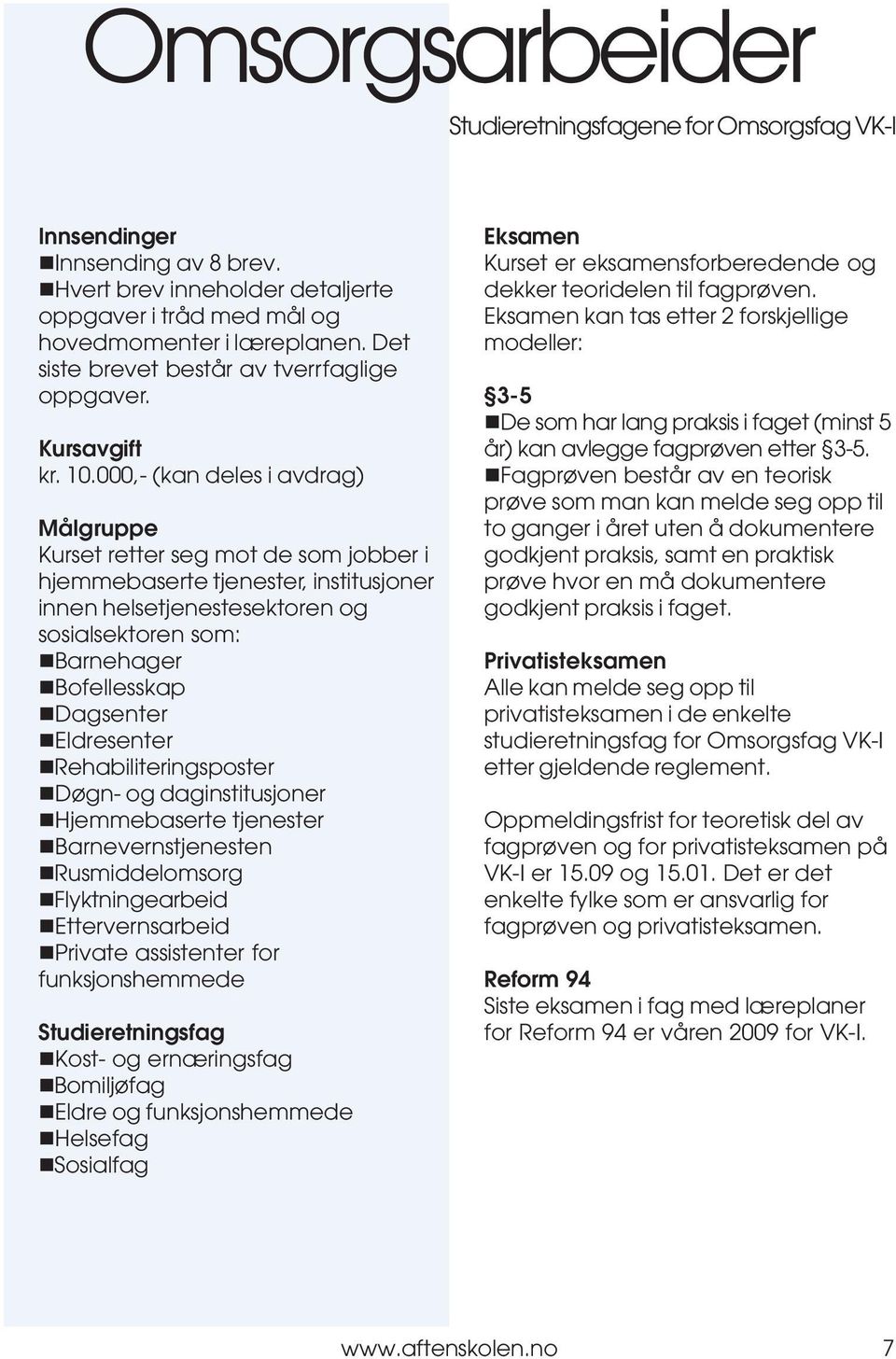 000,- (kan deles i avdrag) Målgruppe Kurset retter seg mot de som jobber i hjemmebaserte tjenester, institusjoner innen helsetjenestesektoren og sosialsektoren som:!barnehager!bofellesskap!dagsenter!