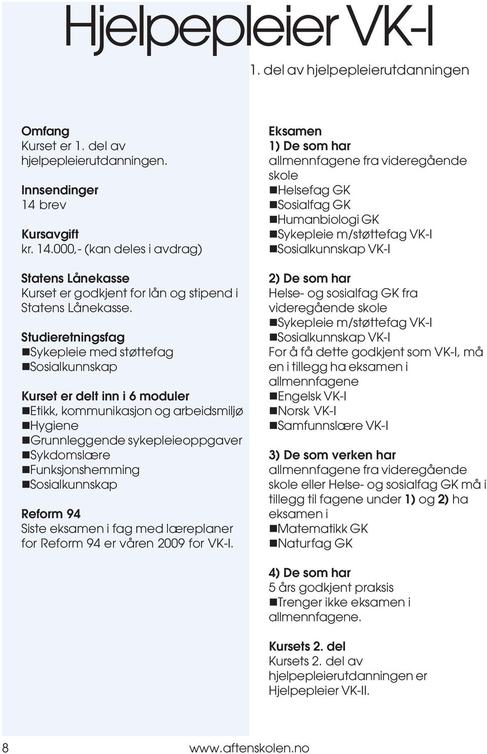 sosialkunnskap Kurset er delt inn i 6 moduler!etikk, kommunikasjon og arbeidsmiljø!hygiene!grunnleggende sykepleieoppgaver!sykdomslære!funksjonshemming!