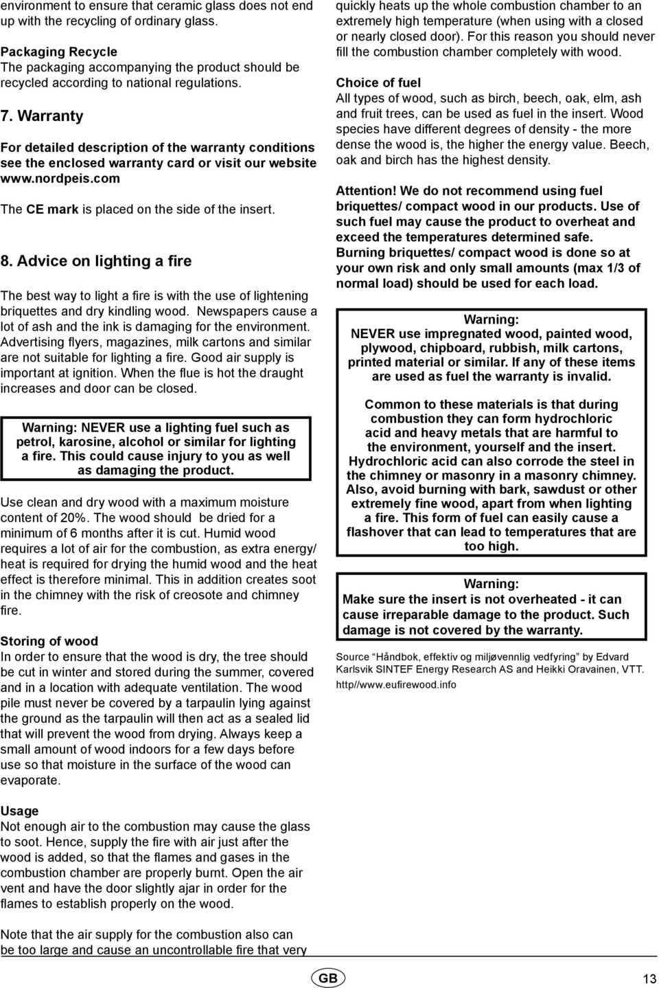 Warranty For detailed description of the warranty conditions see the enclosed warranty card or visit our website www.nordpeis.com The CE mark is placed on the side of the insert. 8.