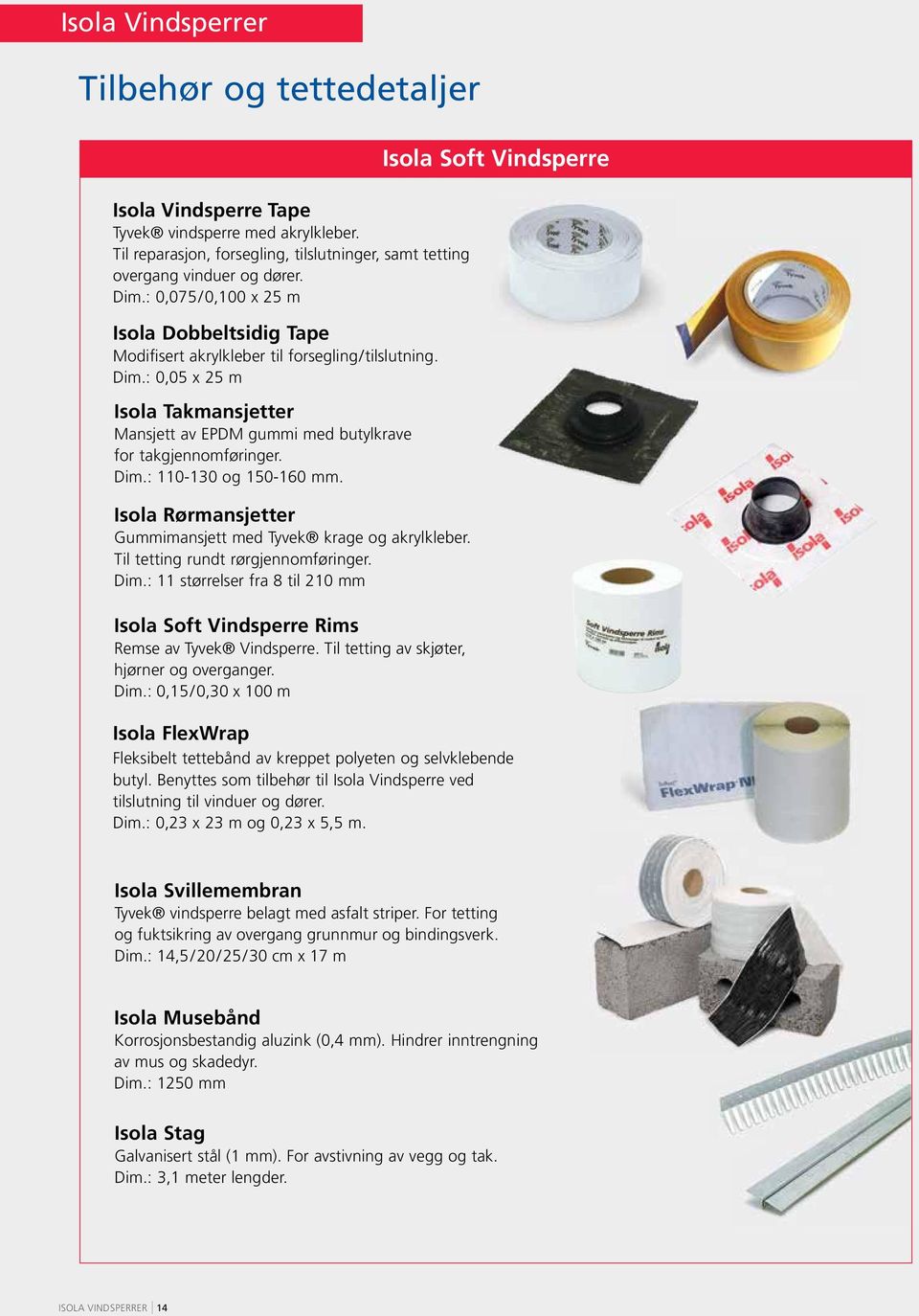 Isola Rørmansjetter Gummimansjett med Tyvek krage og akrylkleber. Til tetting rundt rørgjennomføringer. Dim.: 11 størrelser fra 8 til 210 mm Isola Soft Vindsperre Rims Remse av Tyvek Vindsperre.