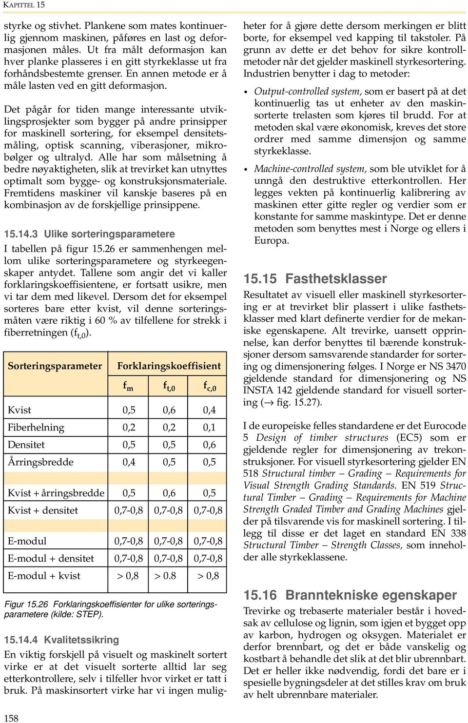 Det pågår for tiden mange interessante utviklingsprosjekter som bygger på andre prinsipper for maskinell sortering, for eksempel densitetsmåling, optisk scanning, viberasjoner, mikrobølger og