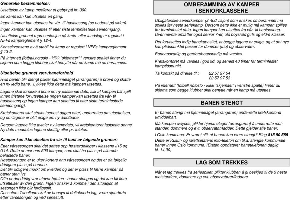 Konsekvensene av å utebli fra kamp er regulert i NFFs kampreglement 13-2. På internett (fotball.