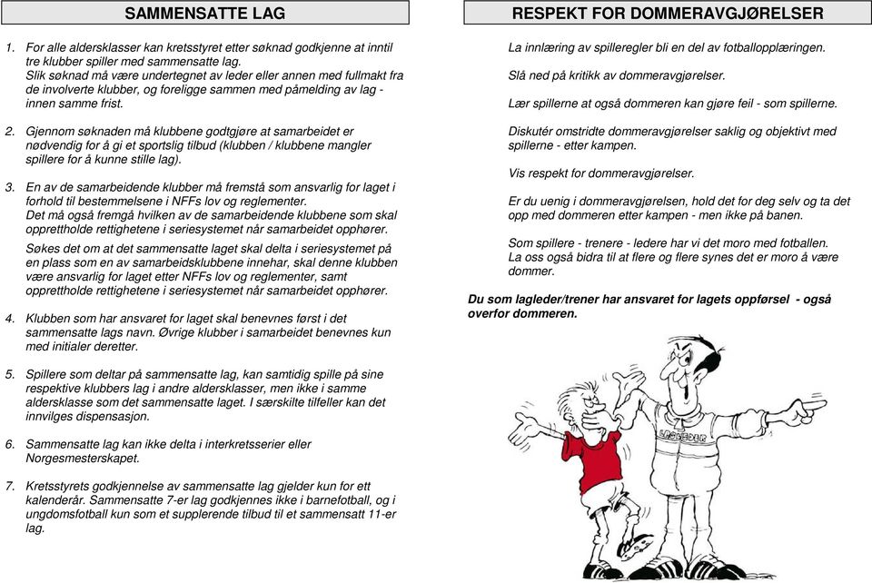 Gjennom søknaden må klubbene godtgjøre at samarbeidet er nødvendig for å gi et sportslig tilbud (klubben / klubbene mangler spillere for å kunne stille lag). 3.