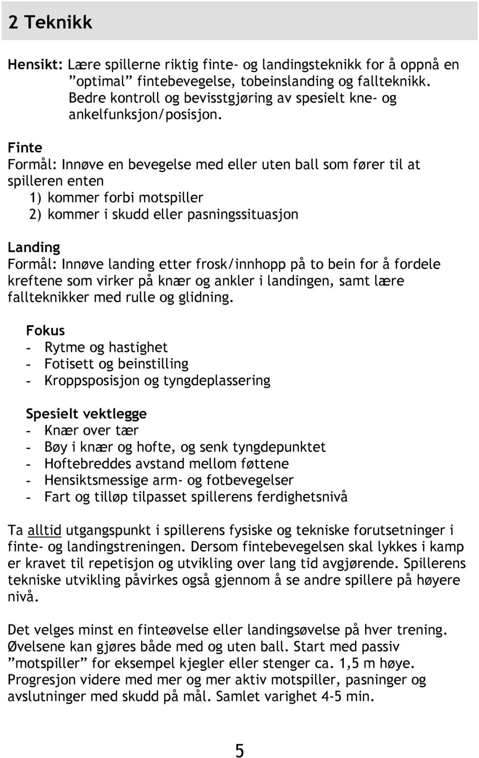 Finte Formål: Innøve en bevegelse med eller uten ball som fører til at spilleren enten 1) kommer forbi motspiller 2) kommer i skudd eller pasningssituasjon Landing Formål: Innøve landing etter