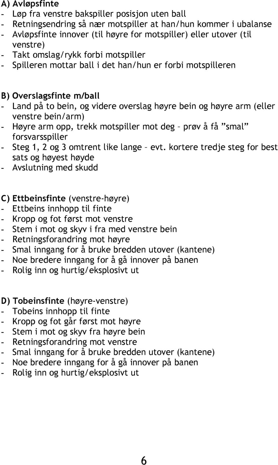 venstre bein/arm) - Høyre arm opp, trekk motspiller mot deg prøv å få smal forsvarsspiller - Steg 1, 2 og 3 omtrent like lange evt.