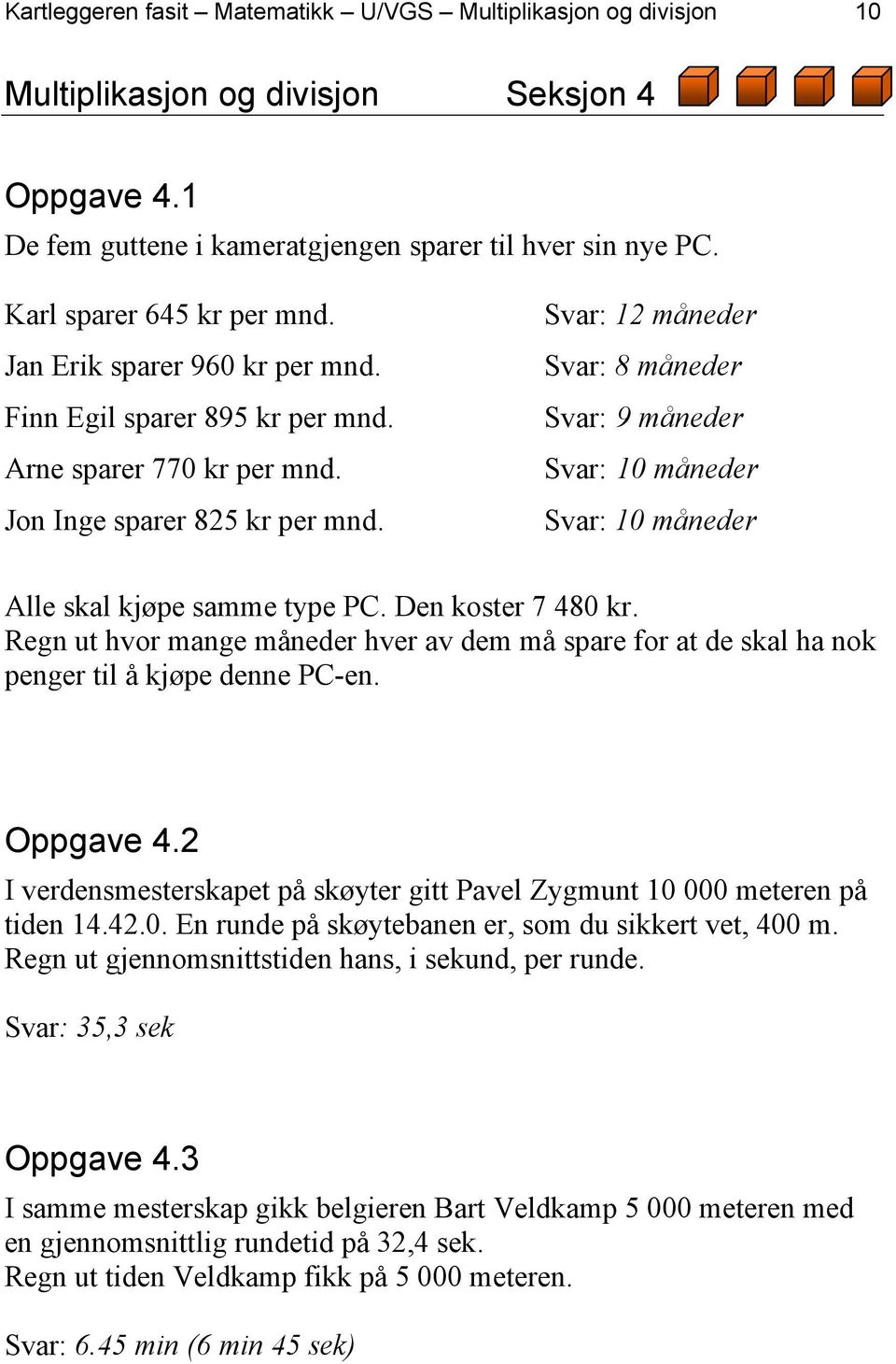 Svar: 12 måneder Svar: 8 måneder Svar: 9 måneder Svar: 10 måneder Svar: 10 måneder Alle skal kjøpe samme type PC. Den koster 7 480 kr.